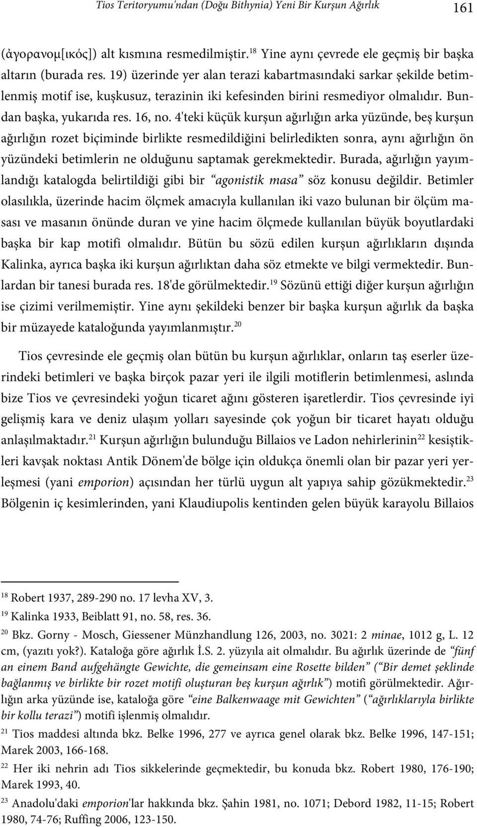 4'teki küçük kurşun ağırlığın arka yüzünde, beş kurşun ağırlığın rozet biçiminde birlikte resmedildiğini belirledikten sonra, aynı ağırlığın ön yüzündeki betimlerin ne olduğunu saptamak gerekmektedir.