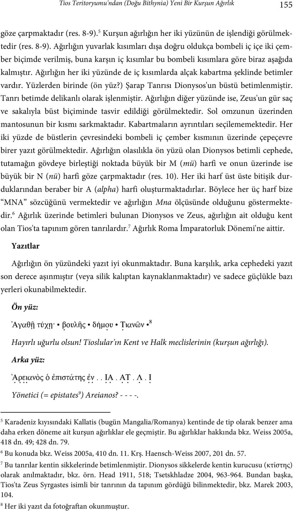 Ağırlığın yuvarlak kısımları dışa doğru oldukça bombeli iç içe iki çember biçimde verilmiş, buna karşın iç kısımlar bu bombeli kısımlara göre biraz aşağıda kalmıştır.