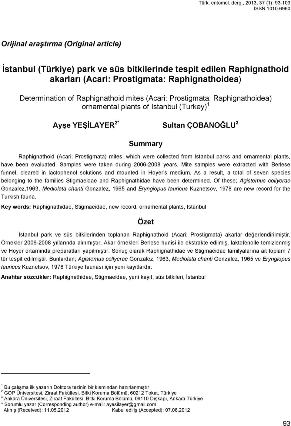 Determination of Raphignathoid mites (Acari: Prostigmata: Raphignathoidea) ornamental plants of Istanbul (Turkey) 1 Ayşe YEŞİLAYER 2* Sultan ÇOBANOĞLU 3 Summary Raphignathoid (Acari; Prostigmata)