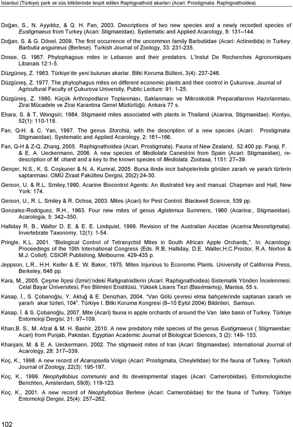 The first occurrence of the uncommon family Barbutiidae (Acari: Actinedida) in Turkey: Barbutia anguineus (Berlese). Turkish Journal of Zoology, 33: 231-235. Dosse, G. 1967.