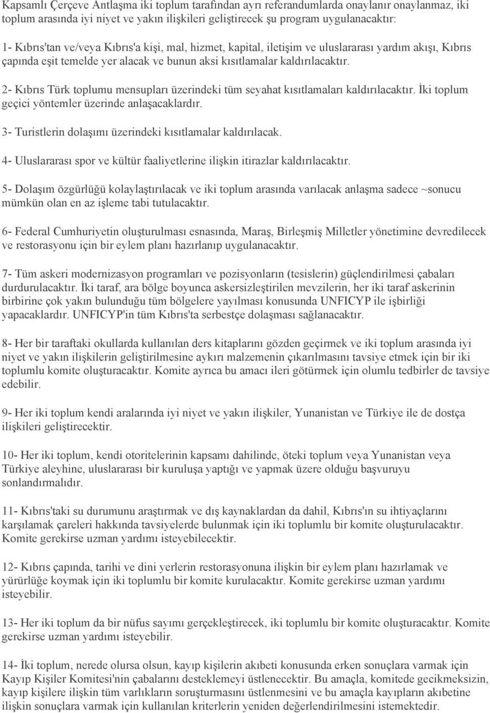 2- Kıbrıs Türk toplumu mensupları üzerindeki tüm seyahat kısıtlamaları kaldırılacaktır. İki toplum geçici yöntemler üzerinde anlaşacaklardır.