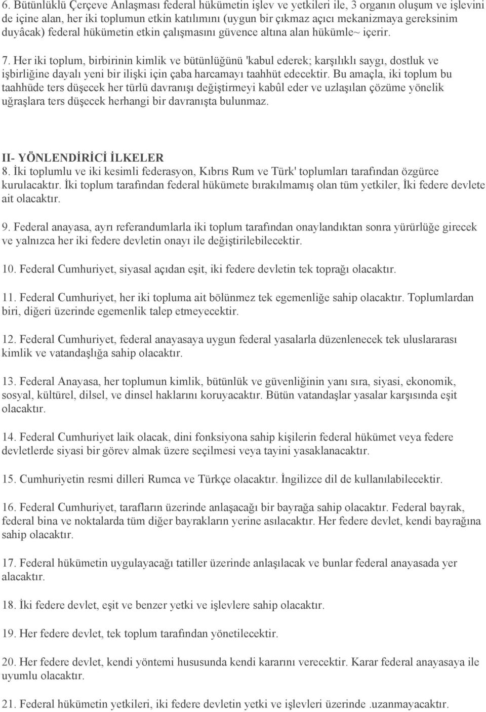 Her iki toplum, birbirinin kimlik ve bütünlüğünü 'kabul ederek; karşılıklı saygı, dostluk ve işbirliğine dayalı yeni bir ilişki için çaba harcamayı taahhüt edecektir.