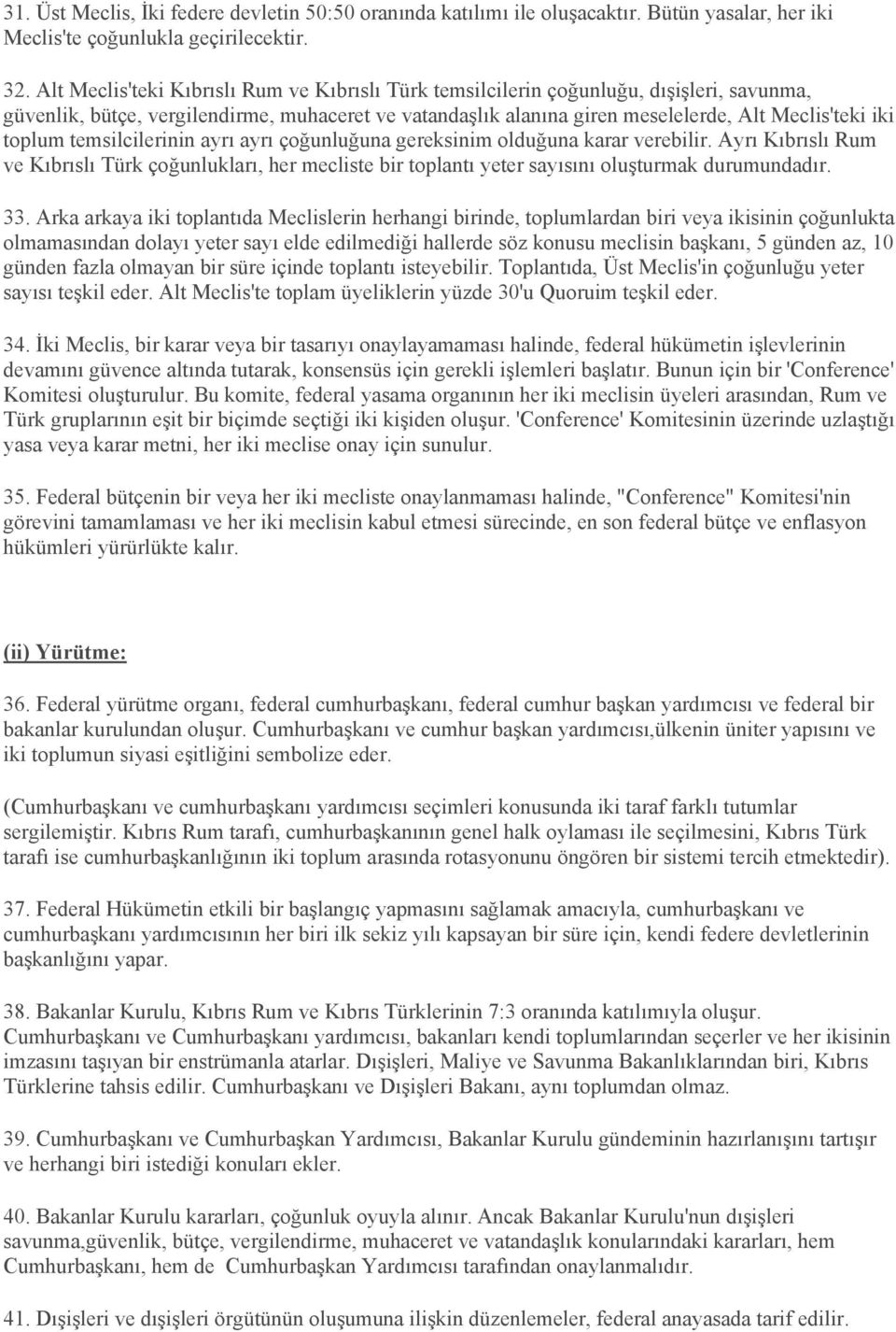 toplum temsilcilerinin ayrı ayrı çoğunluğuna gereksinim olduğuna karar verebilir. Ayrı Kıbrıslı Rum ve Kıbrıslı Türk çoğunlukları, her mecliste bir toplantı yeter sayısını oluşturmak durumundadır. 33.