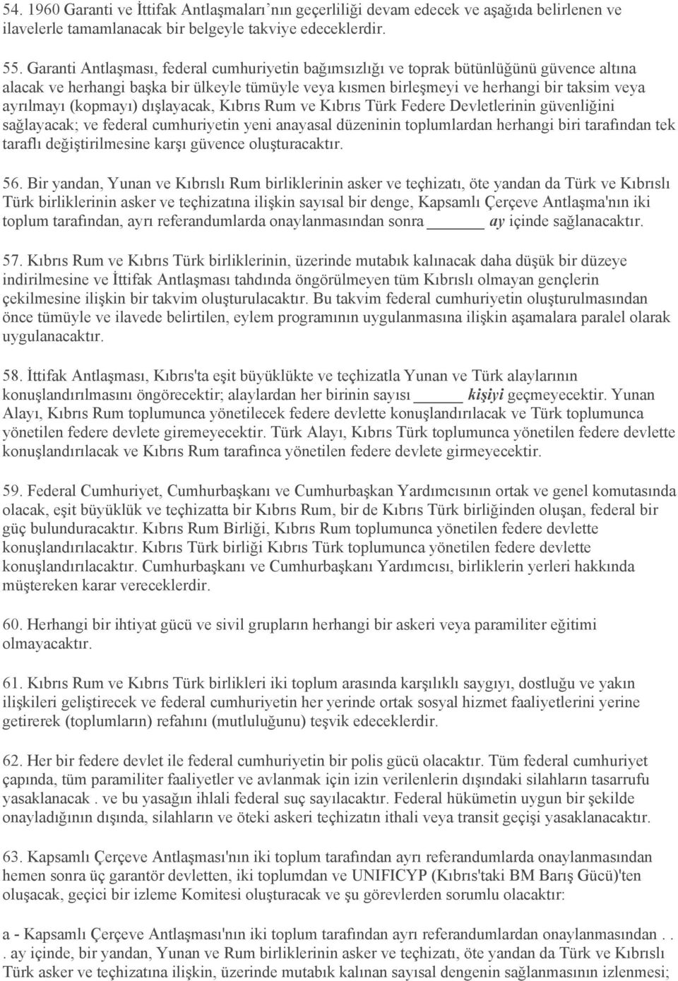 (kopmayı) dışlayacak, Kıbrıs Rum ve Kıbrıs Türk Federe Devletlerinin güvenliğini sağlayacak; ve federal cumhuriyetin yeni anayasal düzeninin toplumlardan herhangi biri tarafından tek taraflı