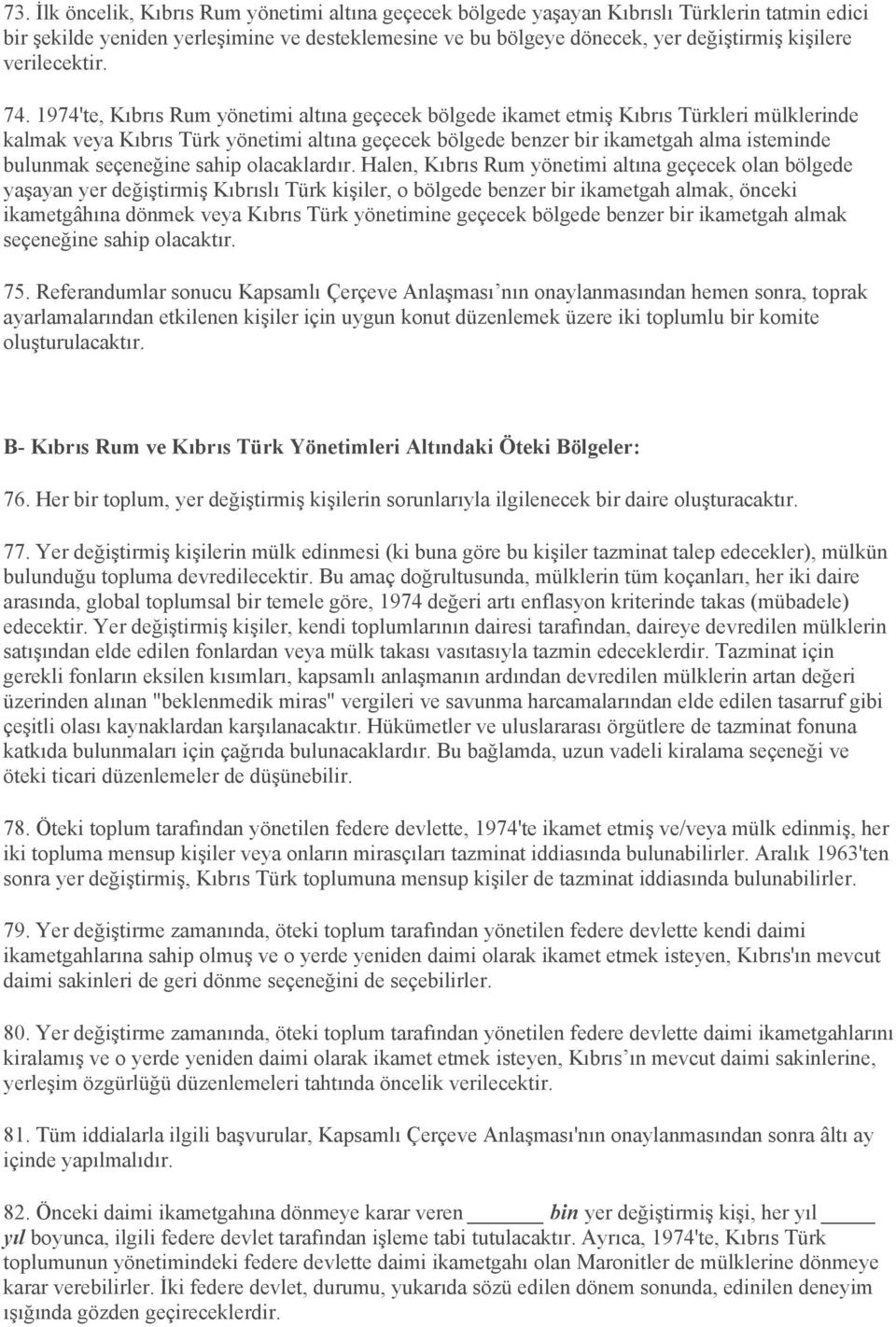 1974'te, Kıbrıs Rum yönetimi altına geçecek bölgede ikamet etmiş Kıbrıs Türkleri mülklerinde kalmak veya Kıbrıs Türk yönetimi altına geçecek bölgede benzer bir ikametgah alma isteminde bulunmak