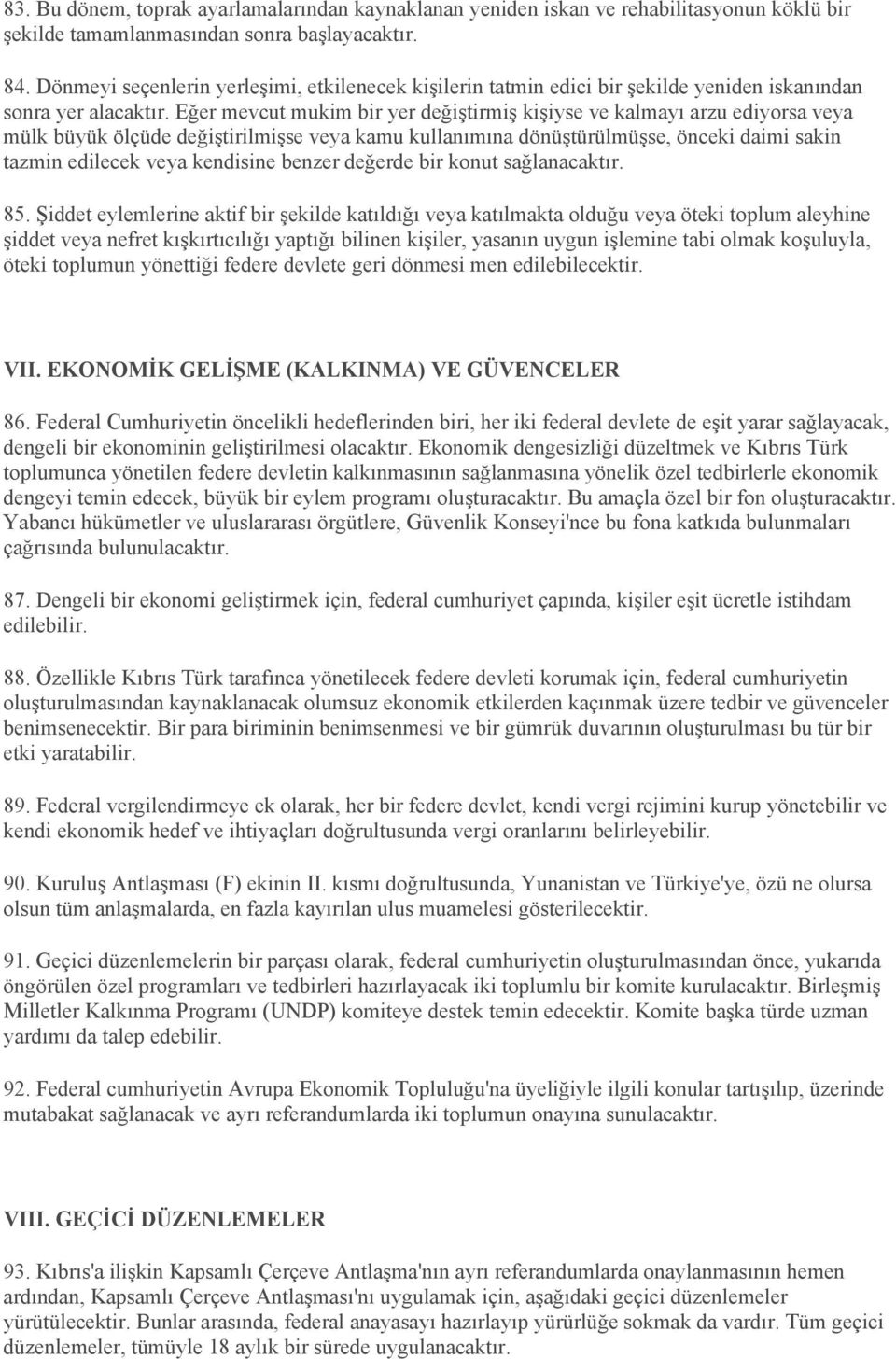 Eğer mevcut mukim bir yer değiştirmiş kişiyse ve kalmayı arzu ediyorsa veya mülk büyük ölçüde değiştirilmişse veya kamu kullanımına dönüştürülmüşse, önceki daimi sakin tazmin edilecek veya kendisine