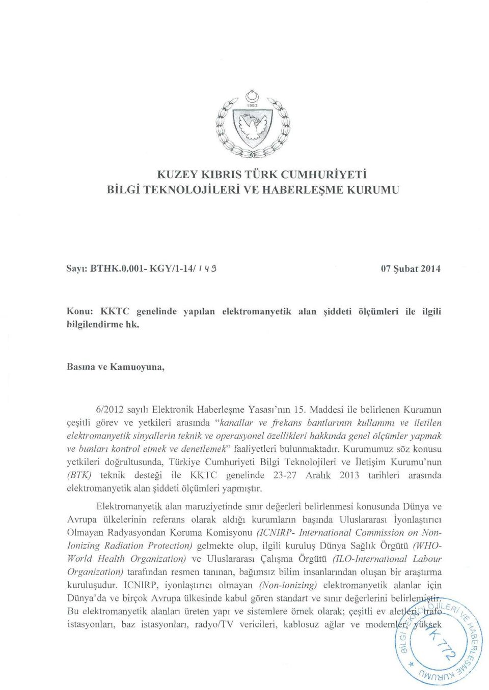 Maddesi ile belirlenen Kurumun cesitli gorev ve yetkileri arasmda "kanallar ve frekans bantlartntn kullantmi ve iletilen elektromanyetik sinyallerin teknik ve operasyonel ozellikleri hakktnda genel