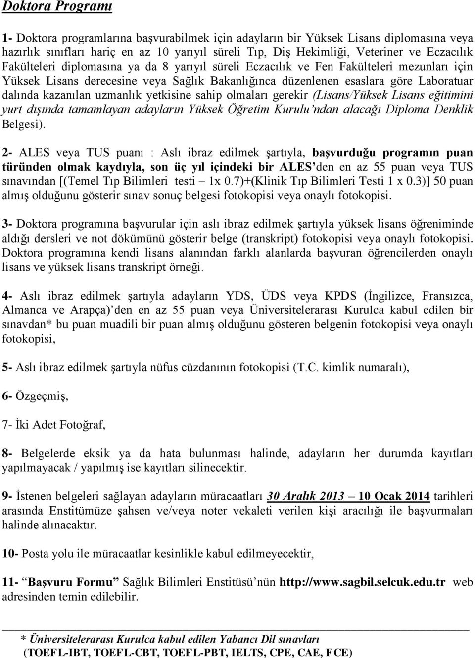 uzmanlık yetkisine sahip olmaları gerekir (Lisans/Yüksek Lisans eğitimini yurt dışında tamamlayan adayların Yüksek Öğretim Kurulu ndan alacağı Diploma Denklik Belgesi).