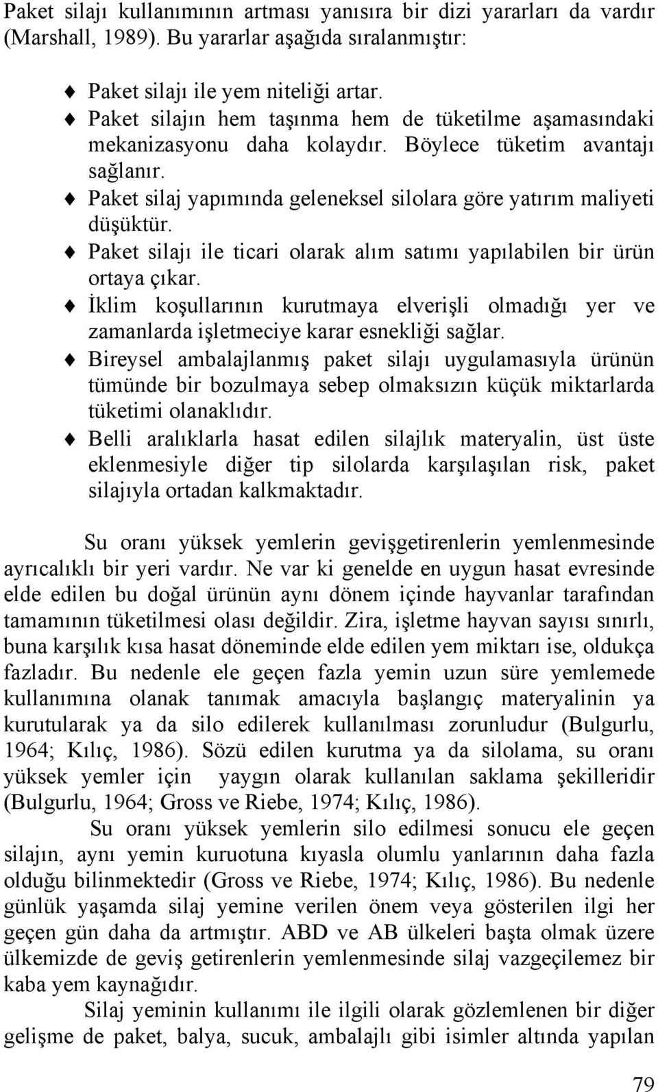 Paket silajı ile ticari olarak alım satımı yapılabilen bir ürün ortaya çıkar. İklim koşullarının kurutmaya elverişli olmadığı yer ve zamanlarda işletmeciye karar esnekliği sağlar.