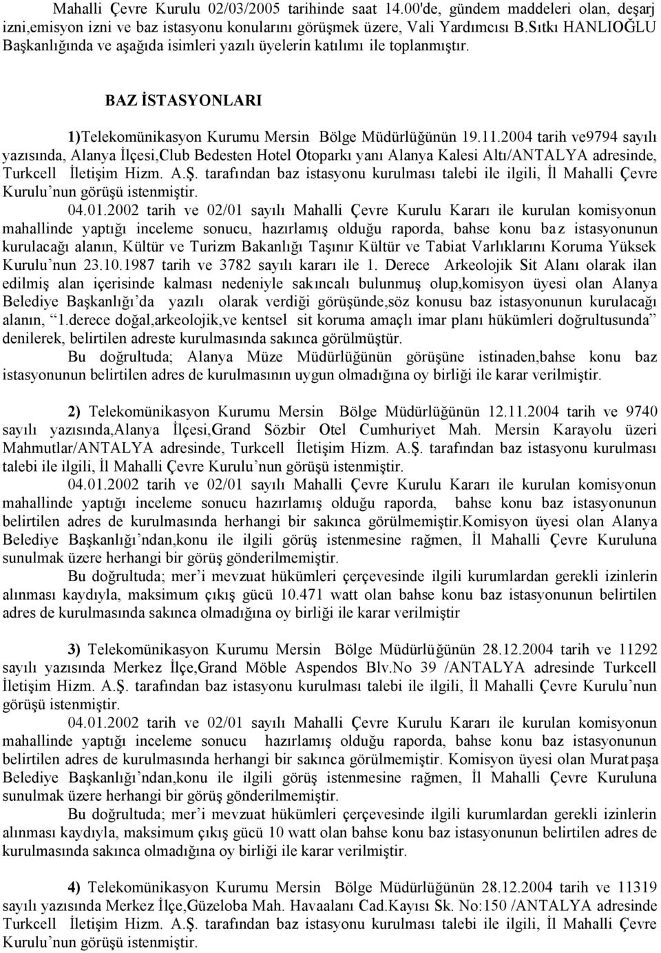 2004 tarih ve9794 sayılı yazısında, Alanya İlçesi,Club Bedesten Hotel Otoparkı yanı Alanya Kalesi Altı/ANTALYA adresinde, mahallinde yaptığı inceleme sonucu, hazırlamış olduğu raporda, bahse konu baz