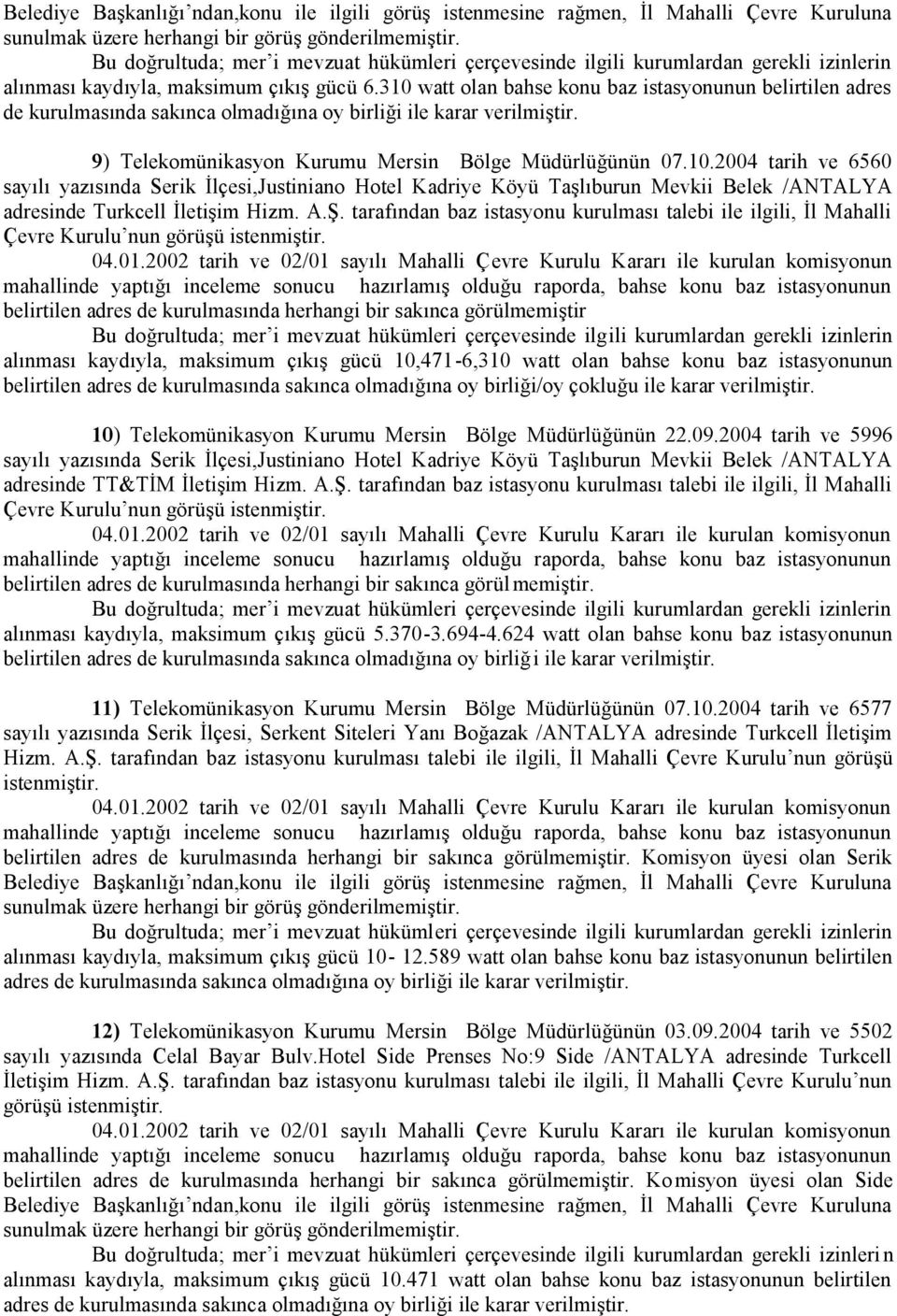 watt olan bahse konu baz istasyonunun belirtilen adres de kurulmasında sakınca olmadığına oy birliği/oy çokluğu ile karar verilmiştir. 10) Telekomünikasyon Kurumu Mersin Bölge Müdürlüğünün 22.09.