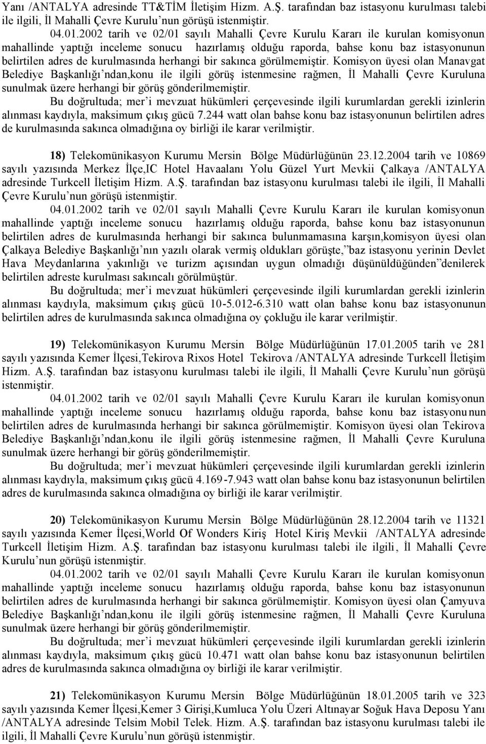 2004 tarih ve 10869 sayılı yazısında Merkez İlçe,IC Hotel Havaalanı Yolu Güzel Yurt Mevkii Çalkaya /ANTALYA adresinde Turkcell İletişim Hizm. A.Ş.