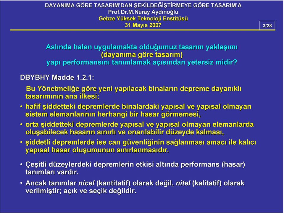 depremlerde yapısal ve yapısal olmaya elemalarda oluşabilecek hasarı sıırls rlı ve oarılabilir düzeyde d kalması, şiddetli depremlerde ise ca güvelig veliğii ii sağlamas laması amacı ile kalıcı