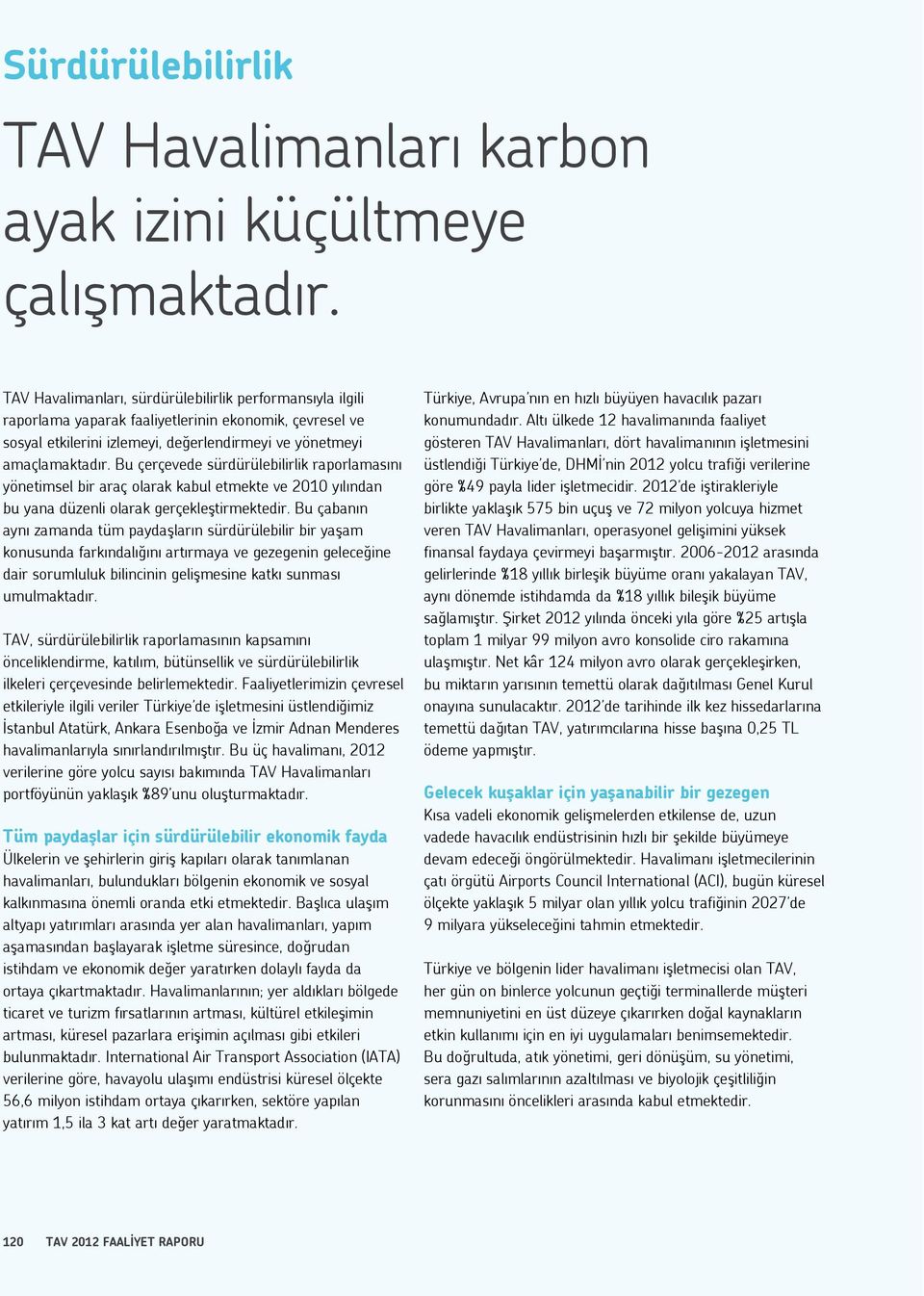 Bu çerçevede sürdürülebilirlik raporlamasını yönetimsel bir araç olarak kabul etmekte ve 2010 yılından bu yana düzenli olarak gerçekleştirmektedir.