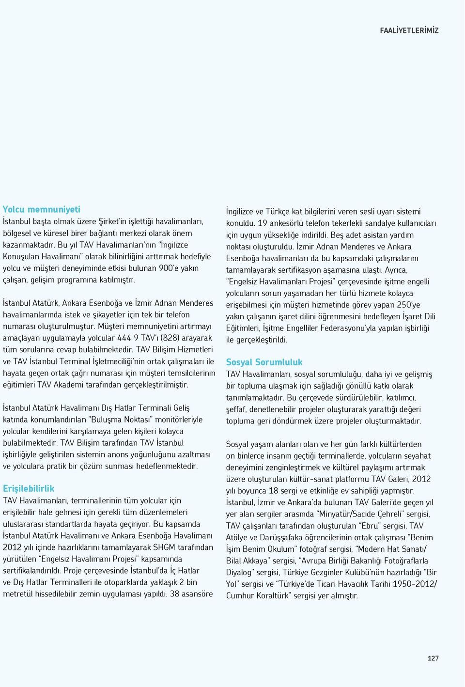 İstanbul Atatürk, Ankara Esenboğa ve İzmir Adnan Menderes havalimanlarında istek ve şikayetler için tek bir telefon numarası oluşturulmuştur.