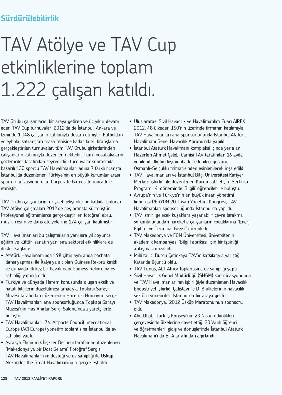 Futboldan voleybola, satrançtan masa tenisine kadar farklı branşlarda gerçekleştirilen turnuvalar, tüm TAV Grubu şirketlerinden çalışanların katılımıyla düzenlenmektedir.