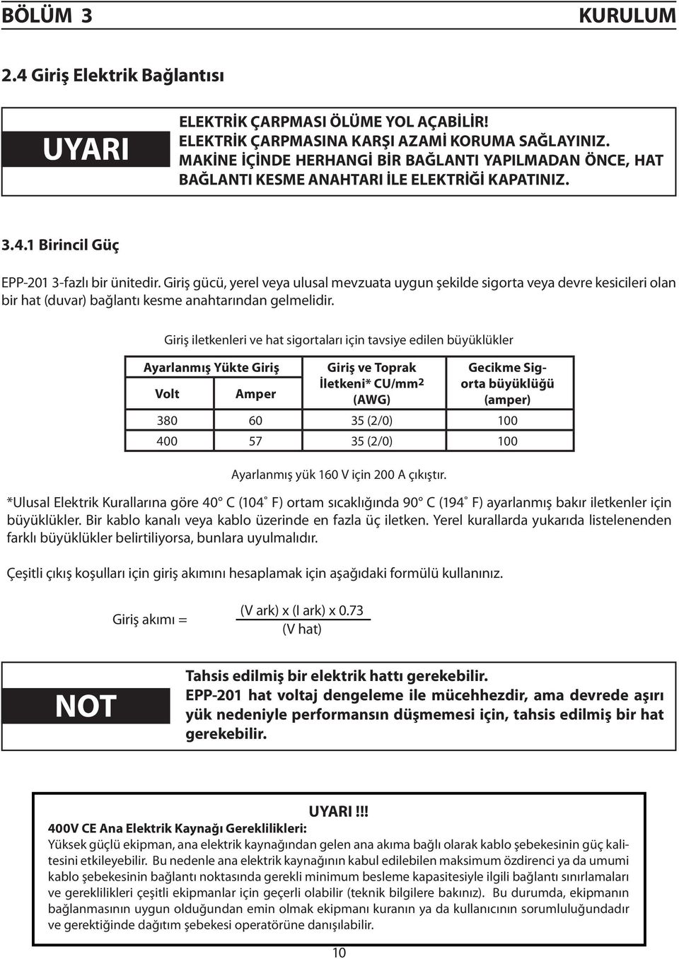 Giriş gücü, yerel veya ulusal mevzuata uygun şekilde sigorta veya devre kesicileri olan bir hat (duvar) bağlantı kesme anahtarından gelmelidir.