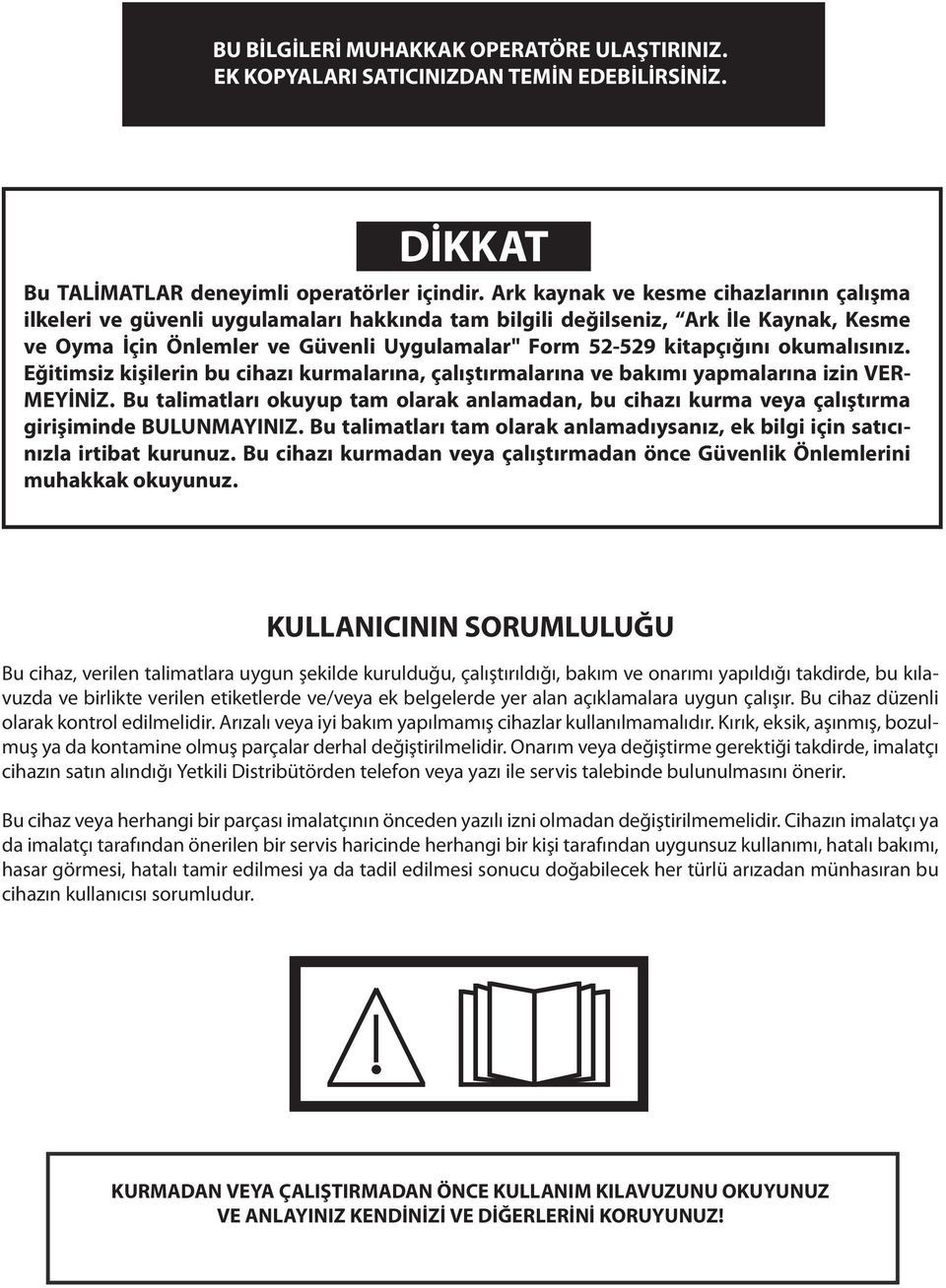 okumalısınız. Eğitimsiz kişilerin bu cihazı kurmalarına, çalıştırmalarına ve bakımı yapmalarına izin VER- MEYİNİZ.