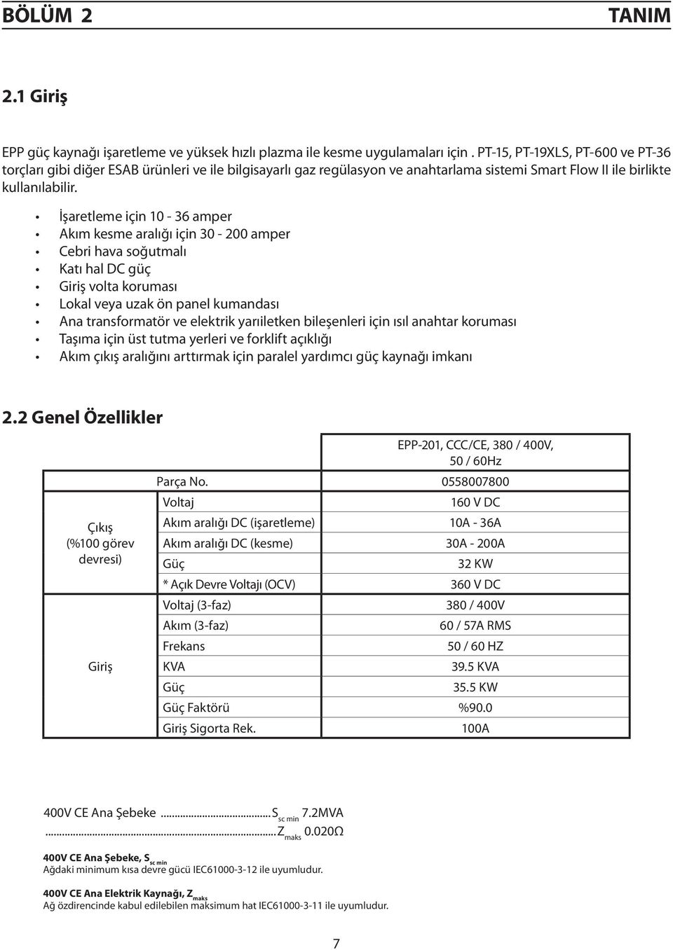 İşaretleme için 10-36 amper Akım kesme aralığı için 30-200 amper Cebri hava soğutmalı Katı hal DC güç Giriş volta koruması Lokal veya uzak ön panel kumandası Ana transformatör ve elektrik yarıiletken