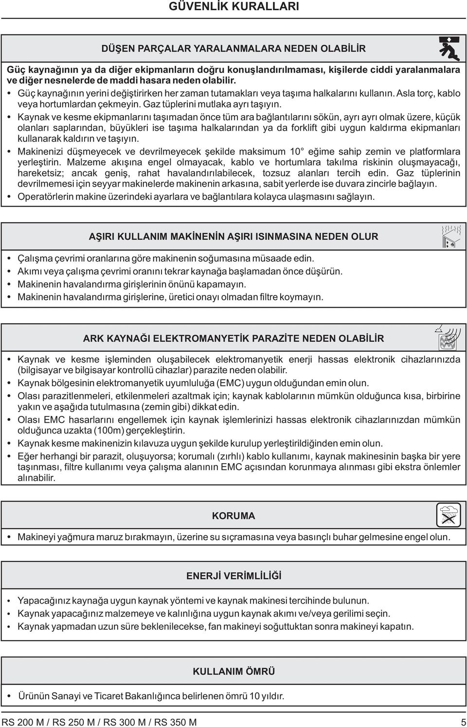 Kaynak ve kesme ekipmanlarını taşımadan önce tüm ara bağlantılarını sökün, ayrı ayrı olmak üzere, küçük olanları saplarından, büyükleri ise taşıma halkalarından ya da forklift gibi uygun kaldırma