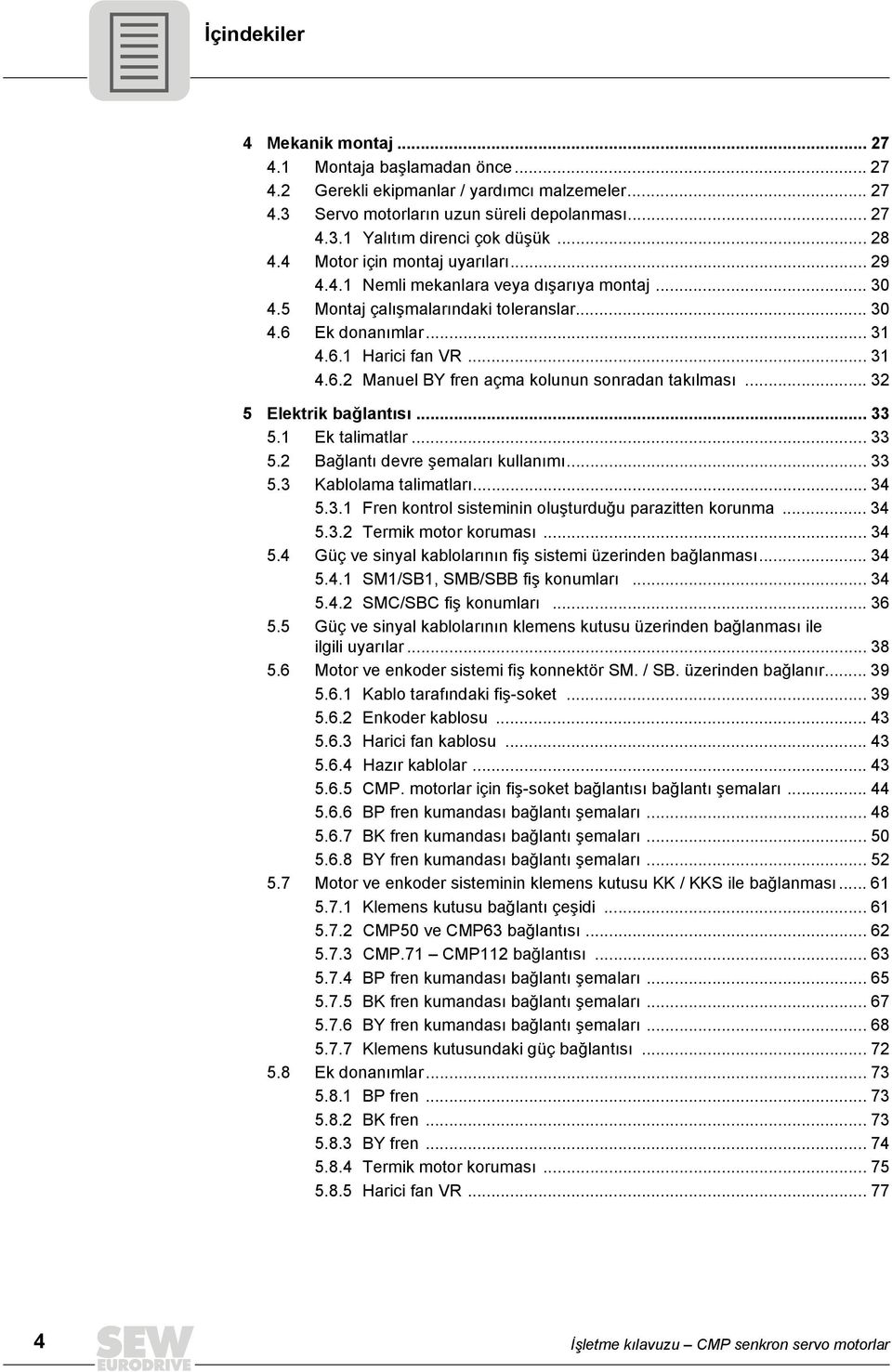 .. 5 Elektrik bağlantısı... 5. Ek talimatlar... 5. Bağlantı devre şemaları kullanımı... 5. Kablolama talimatları... 5.. Fren kontrol sisteminin oluşturduğu parazitten korunma... 5.. Termik motor koruması.