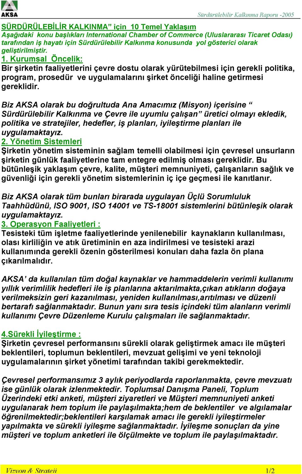 Kurumsal Öncelik: Bir şirketin faaliyetlerini çevre dostu olarak yürütebilmesi için gerekli politika, program, prosedür ve uygulamalarını şirket önceliği haline getirmesi gereklidir.