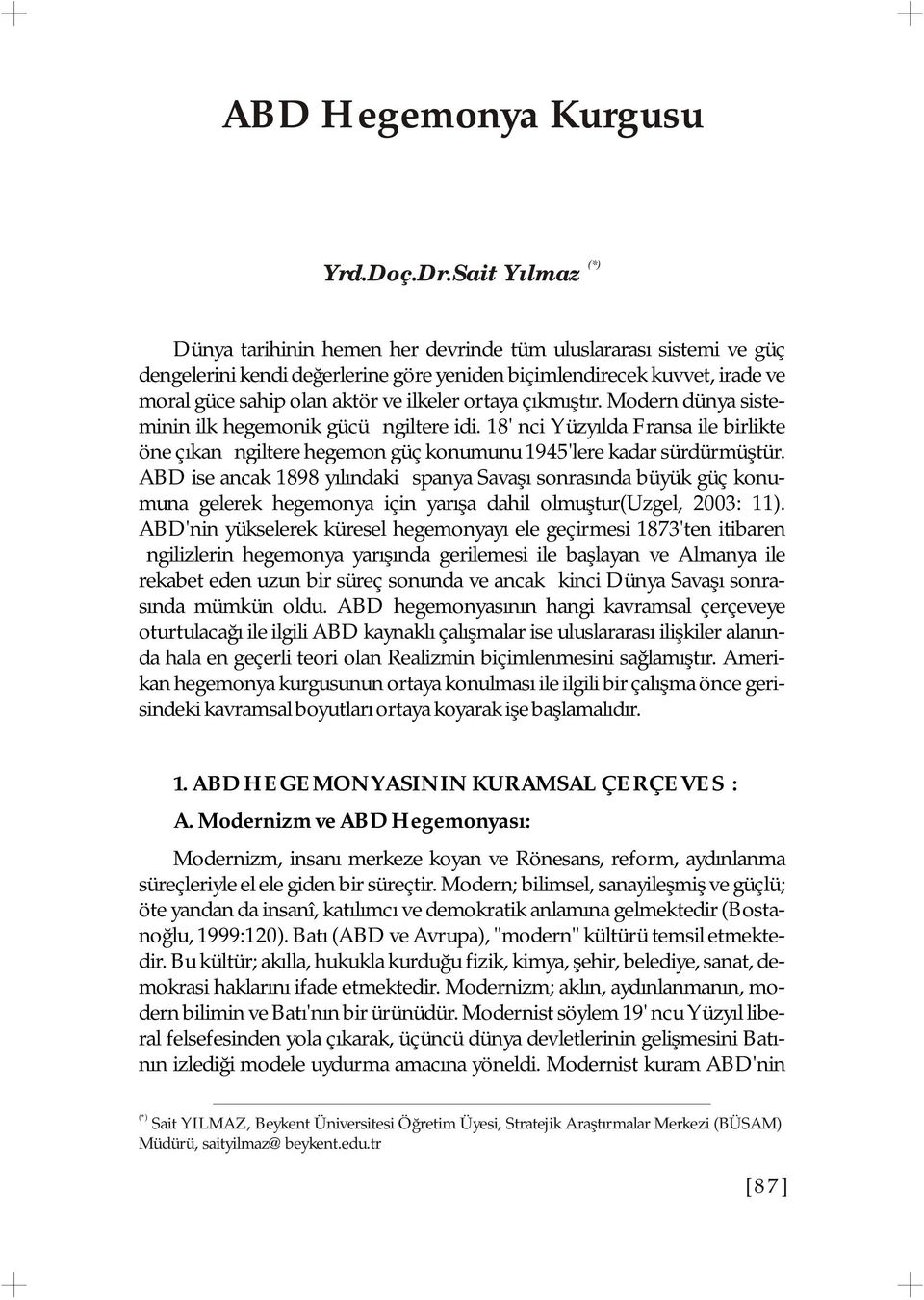 ortaya çıkmıştır. Modern dünya sisteminin ilk hegemonik gücü İngiltere idi. 18' nci Yüzyılda Fransa ile birlikte öne çıkan İngiltere hegemon güç konumunu 1945'lere kadar sürdürmüştür.