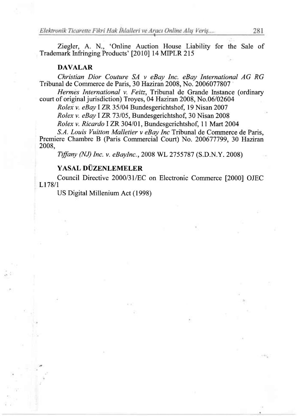 Feitz, Tribunal de Grande Instance (ordinary court of original jurisdiction) Troyes, 04 Haziran 2008, No.06/02604 Rolex v. ebay I ZR 35/04 Bundesgerichtshof, 19 Nisan 2007 Rolex v.