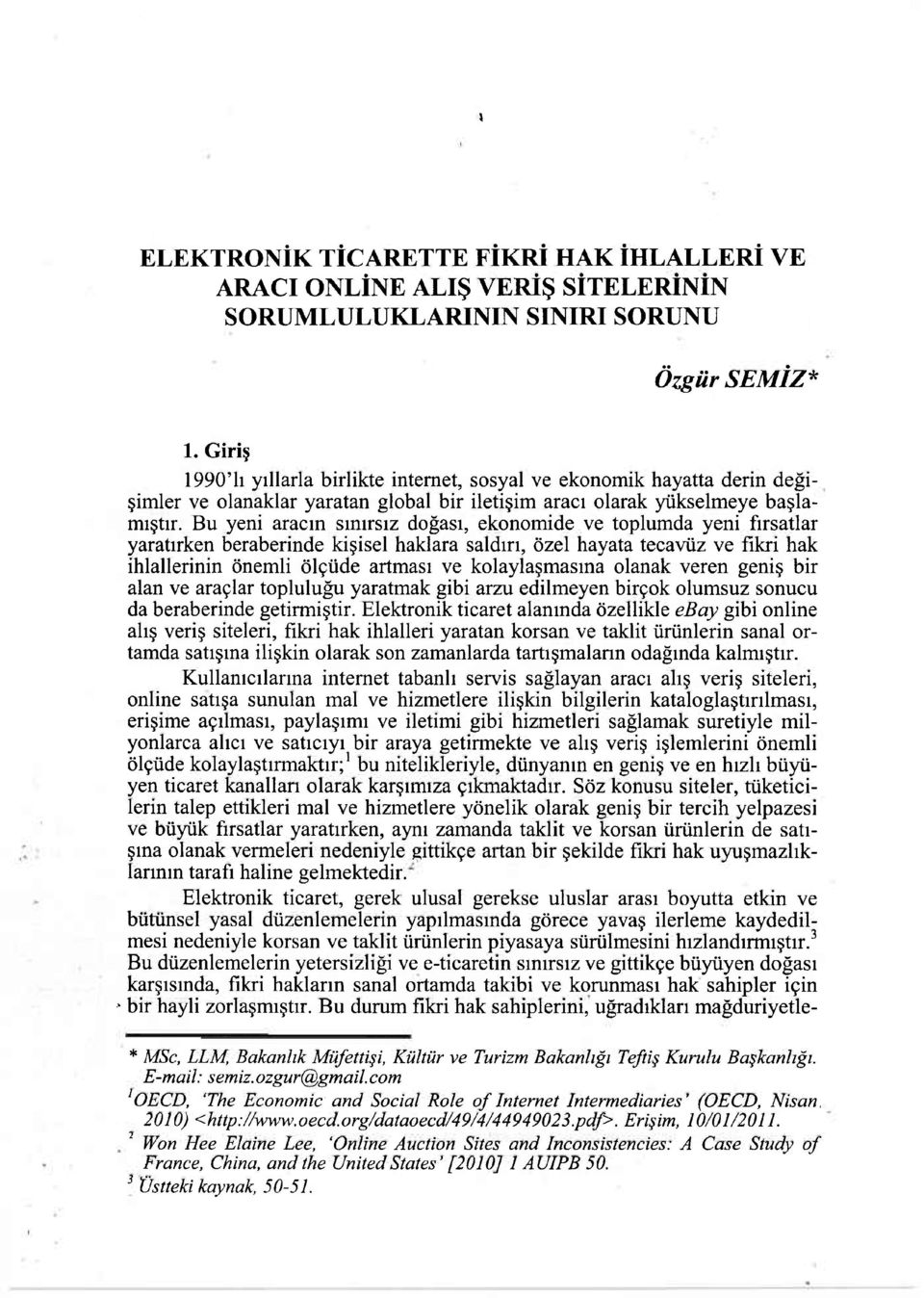 Bu yeni aracın sınırsız doğası, ekonomide ve toplumda yeni fırsatlar yaratırken beraberinde kişisel haklara saldırı, özel hayata tecavüz ve fikri hak ihlallerinin önemli ölçüde artması ve