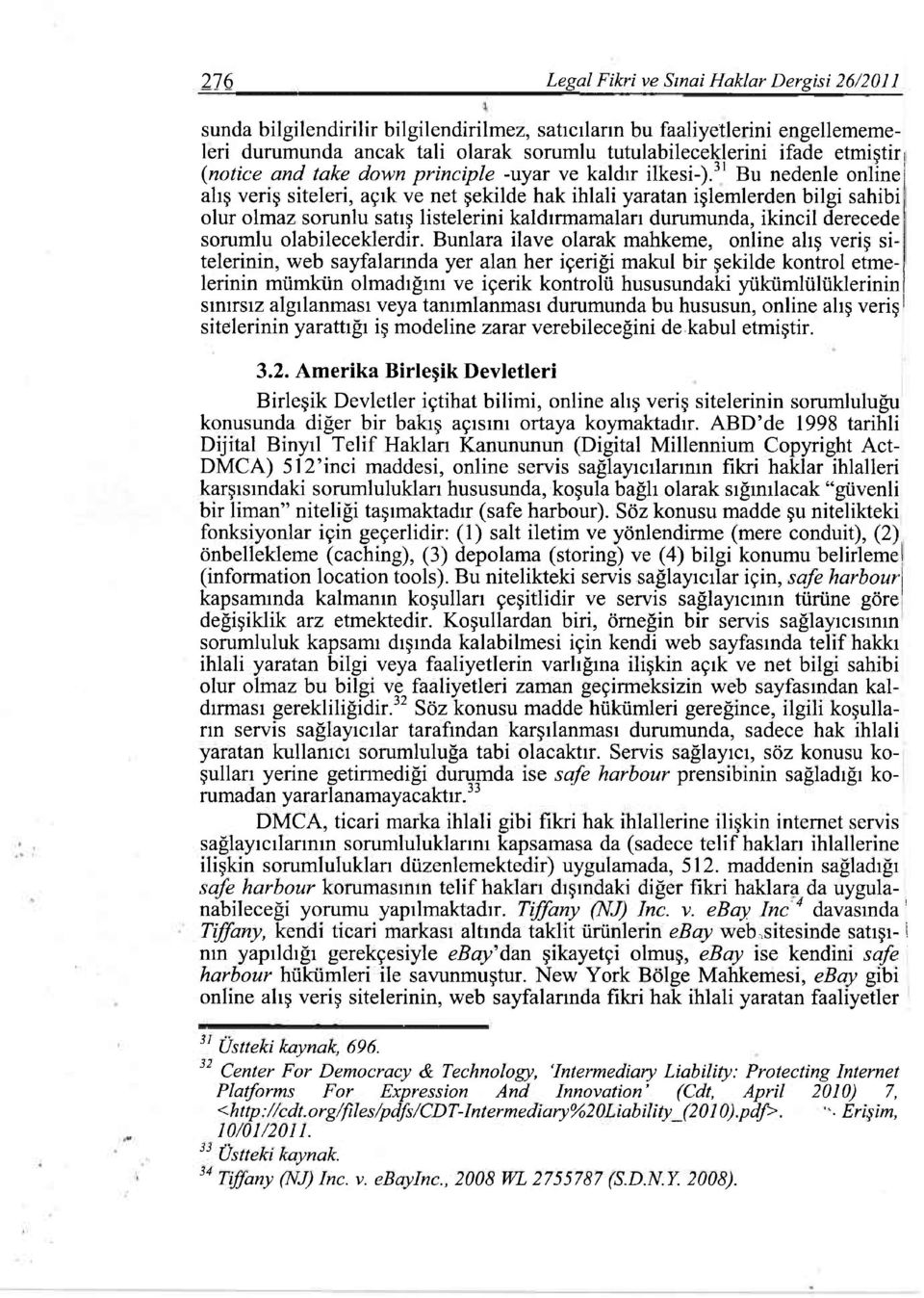 31 Bu nedenle online alış veriş siteleri, açık ve net şekilde hak ihlali yaratan işlemlerden bilgi sahibi olur olmaz sorunlu satış listelerini kaldırmamaları durumunda, ikincil derecede sorumlu