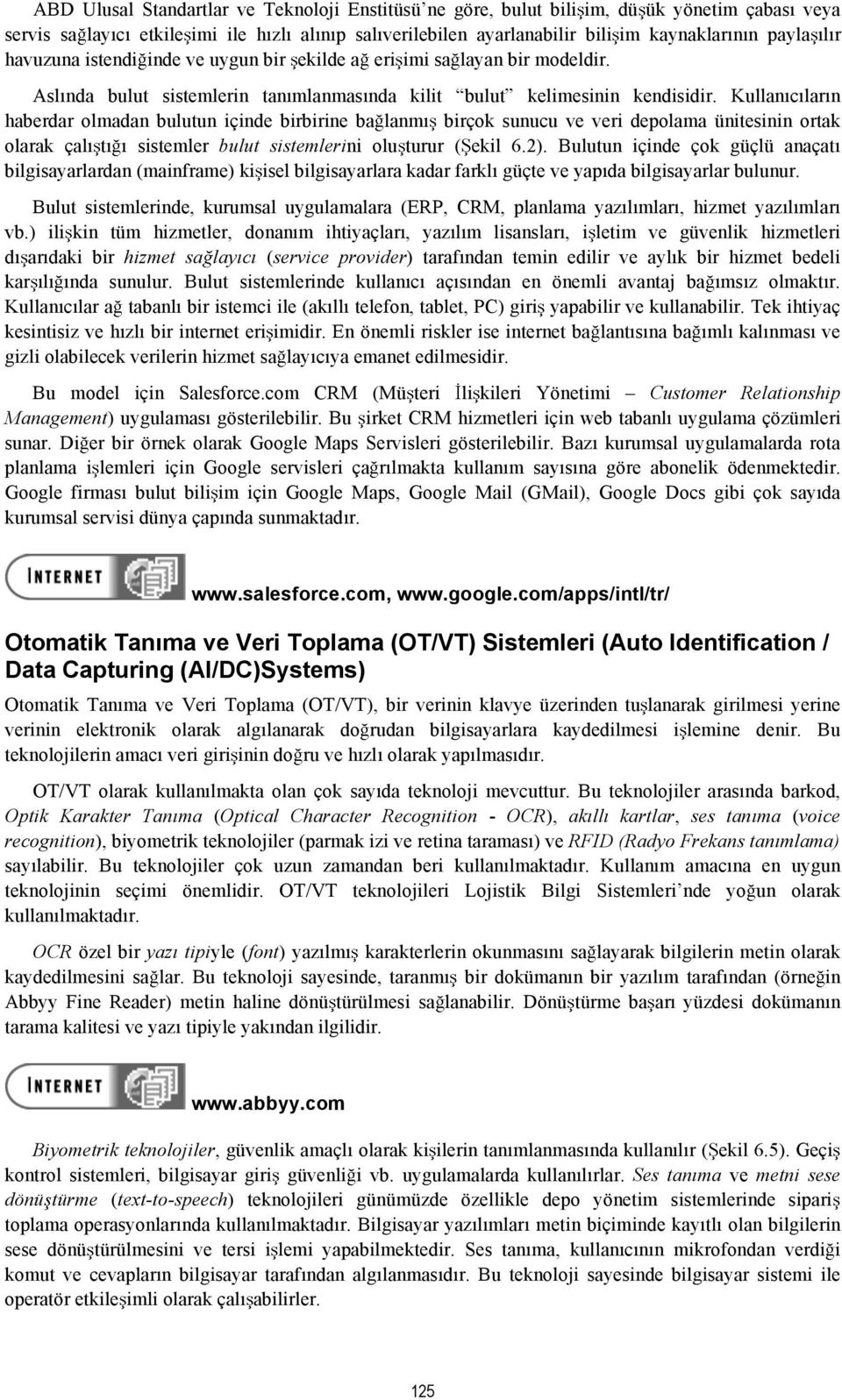 Kullan c lar n haberdar olmadan bulutun içinde birbirine ba lanm birçok sunucu ve veri depolama ünitesinin ortak olarak çal t sistemler bulut sistemlerini olu turur ( ekil 6.2).