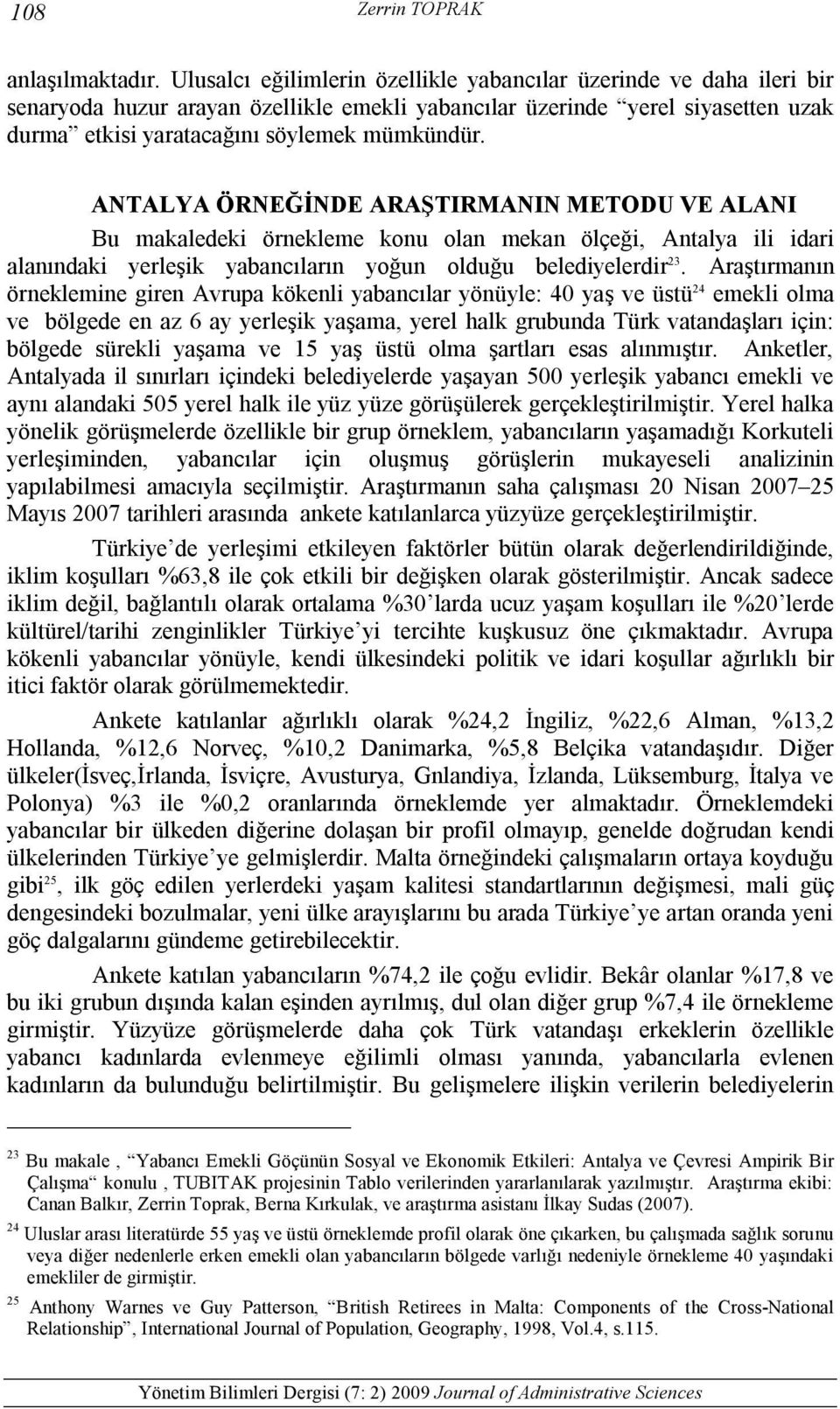 ANTALYA ÖRNEĞİNDE ARAŞTIRMANIN METODU VE ALANI Bu makaledeki örnekleme konu olan mekan ölçeği, Antalya ili idari alanındaki yerleşik yabancıların yoğun olduğu belediyelerdir 23.