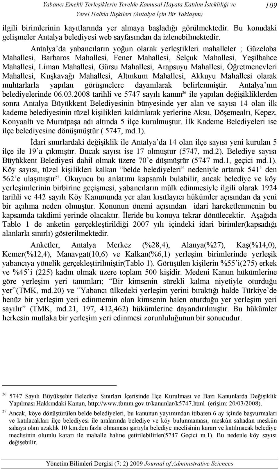 Antalya da yabancıların yoğun olarak yerleştikleri mahalleler ; Güzeloba Mahallesi, Barbaros Mahallesi, Fener Mahallesi, Selçuk Mahallesi, Yeşilbahce Mahallesi, Liman Mahallesi, Gürsu Mahallesi,