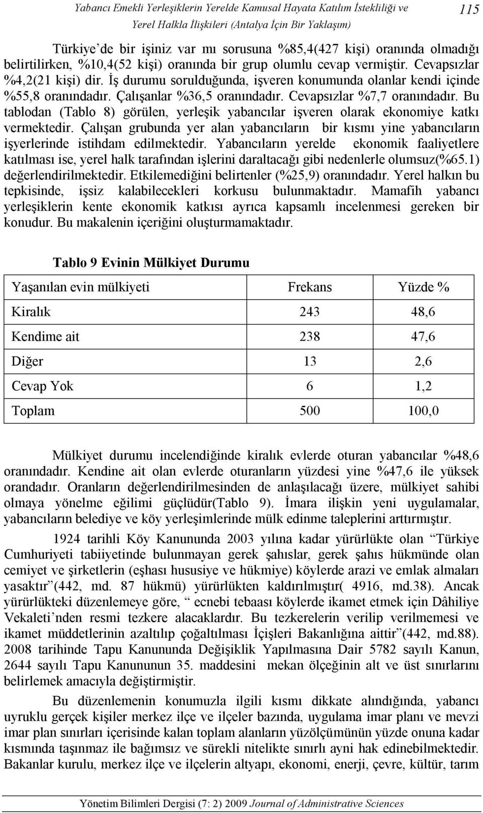 Çalışanlar %36,5 oranındadır. Cevapsızlar %7,7 oranındadır. Bu tablodan (Tablo 8) görülen, yerleşik yabancılar işveren olarak ekonomiye katkı vermektedir.