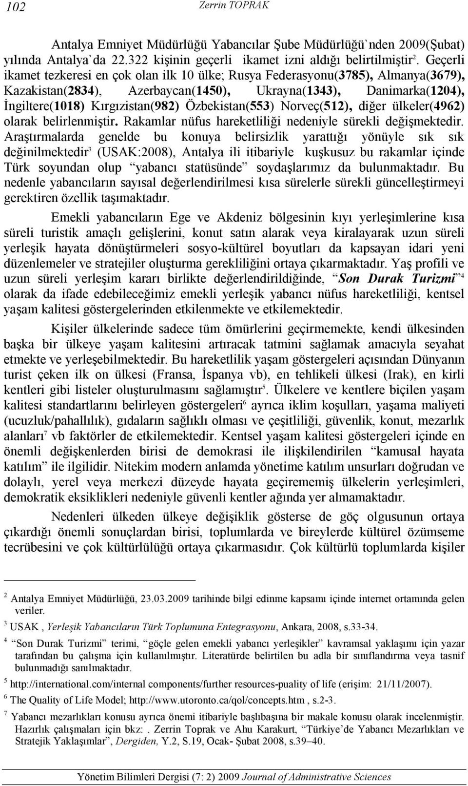 Özbekistan(553) Norveç(512), diğer ülkeler(4962) olarak belirlenmiştir. Rakamlar nüfus hareketliliği nedeniyle sürekli değişmektedir.