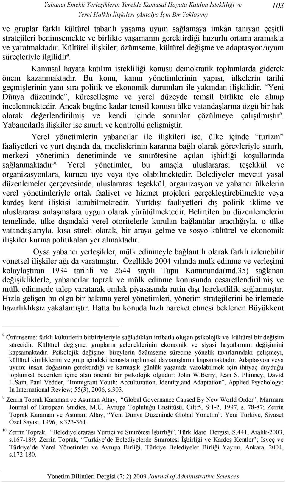 Kültürel ilişkiler; özümseme, kültürel değişme ve adaptasyon/uyum süreçleriyle ilgilidir 8. Kamusal hayata katılım istekliliği konusu demokratik toplumlarda giderek önem kazanmaktadır.