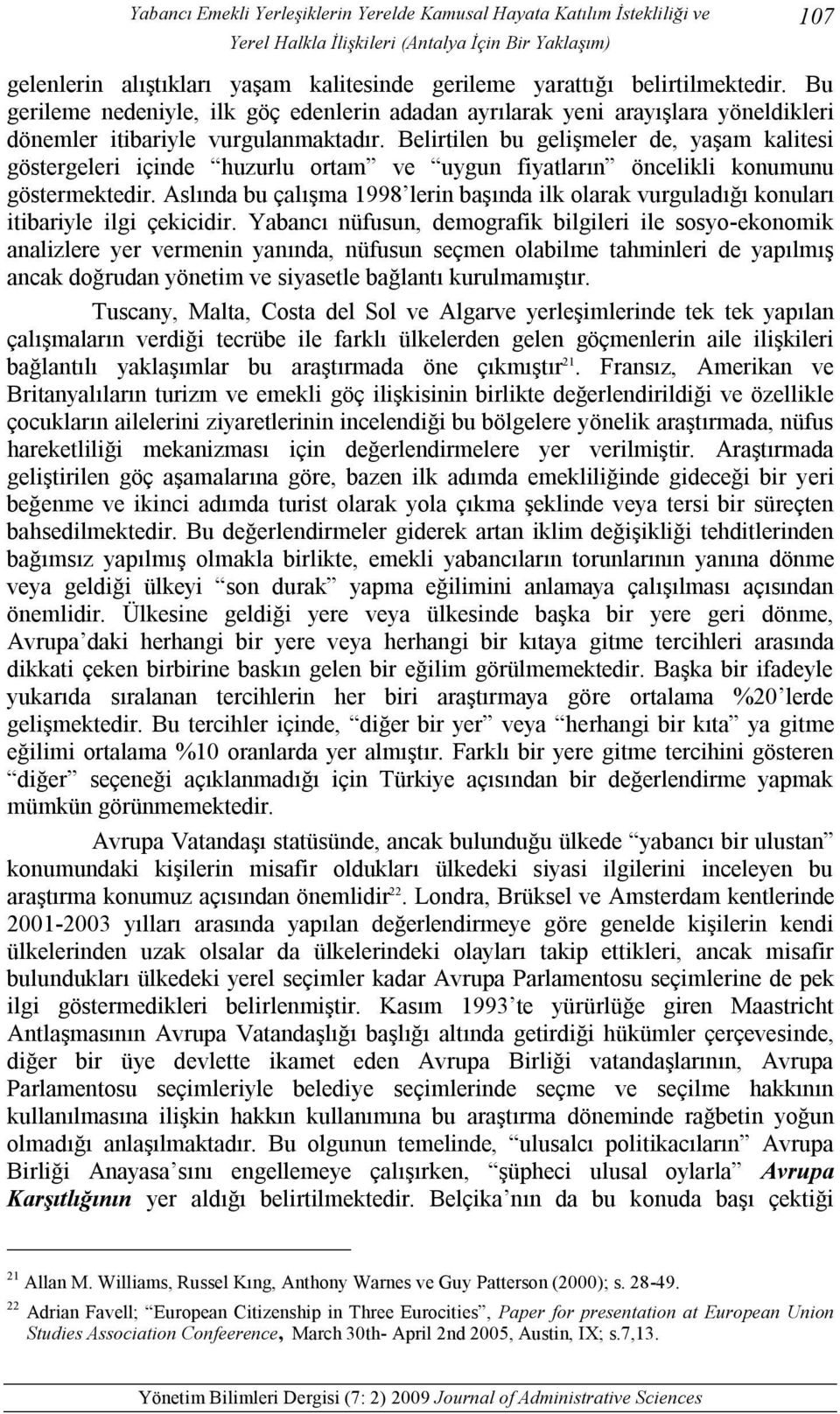 Belirtilen bu gelişmeler de, yaşam kalitesi göstergeleri içinde huzurlu ortam ve uygun fiyatların öncelikli konumunu göstermektedir.