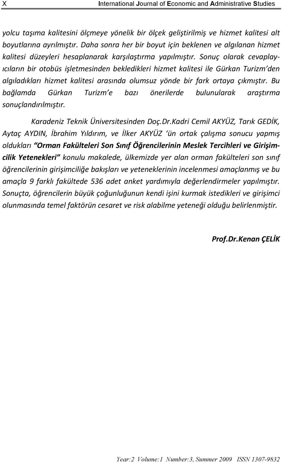 Sonuç olarak cevaplayıcıların bir otobüs işletmesinden bekledikleri hizmet kalitesi ile Gürkan Turizm den algıladıkları hizmet kalitesi arasında olumsuz yönde bir fark ortaya çıkmıştır.