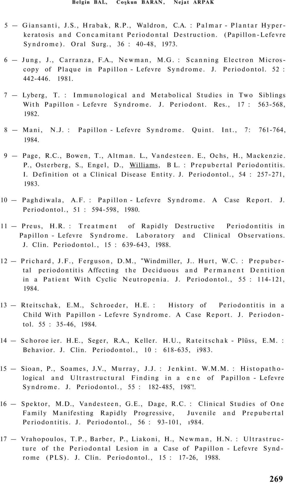 : Immunological and Metabolical Studies in Two Siblings With Papillon - Lefevre Syndrome. J. Periodont. Res., 17 : 563-568, 1982. 8 Mani, N.J. : Papillon - Lefevre Syndrome. Quint. Int.