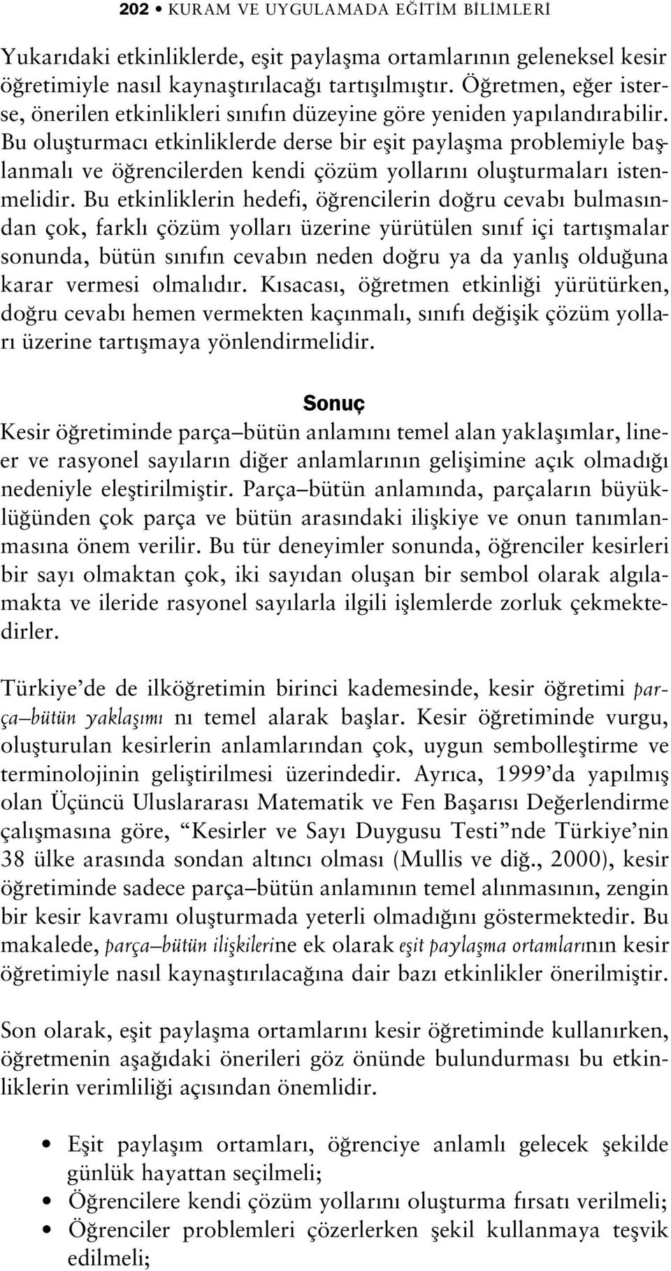 Bu oluflturmac etkinliklerde derse bir eflit paylaflma problemiyle bafllanmal ve ö rencilerden kendi çözüm yollar n oluflturmalar istenmelidir.