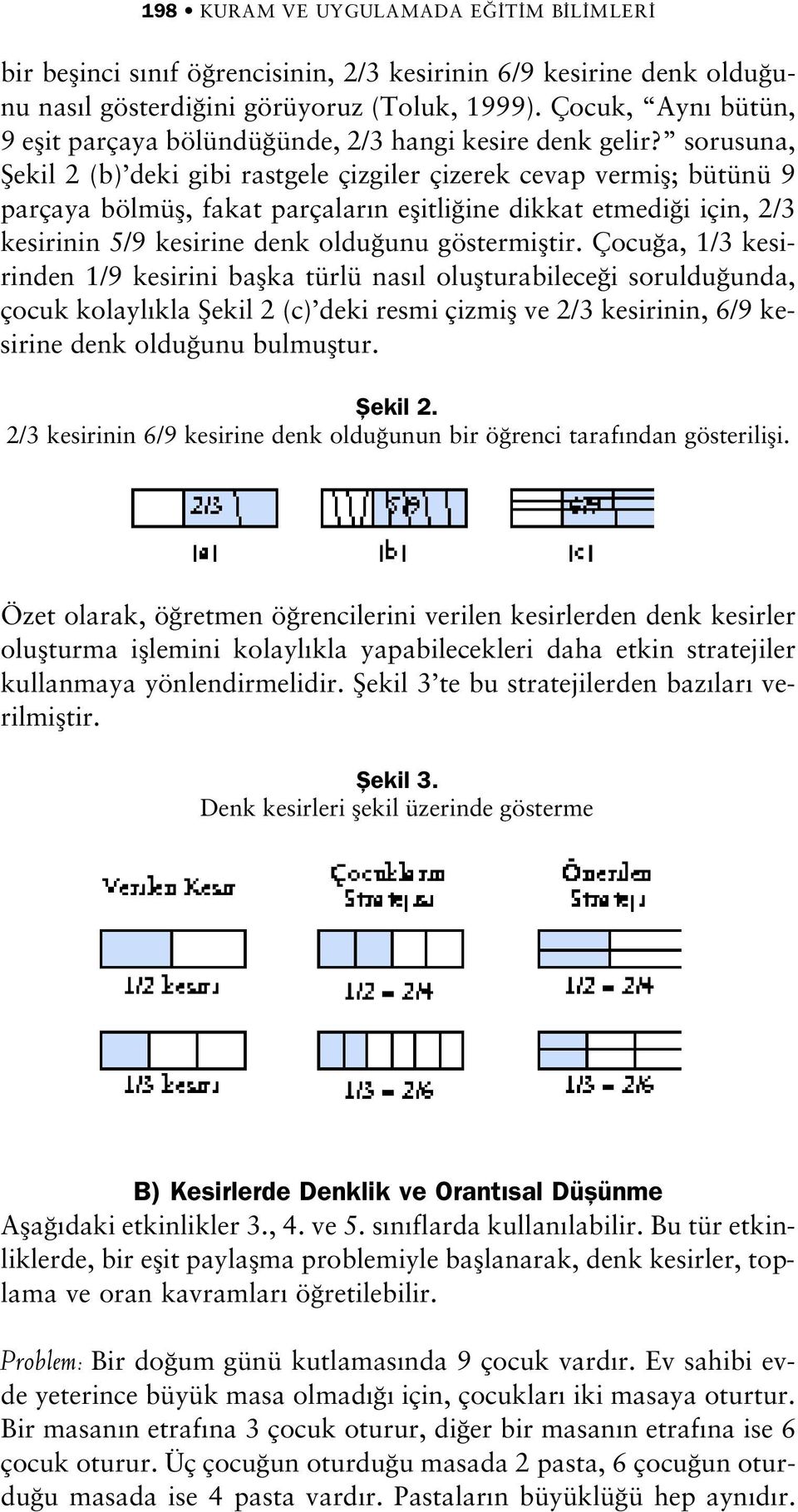 sorusuna, fiekil 2 (b) deki gibi rastgele çizgiler çizerek cevap vermifl; bütünü 9 parçaya bölmüfl, fakat parçalar n eflitli ine dikkat etmedi i için, 2/3 kesirinin 5/9 kesirine denk oldu unu