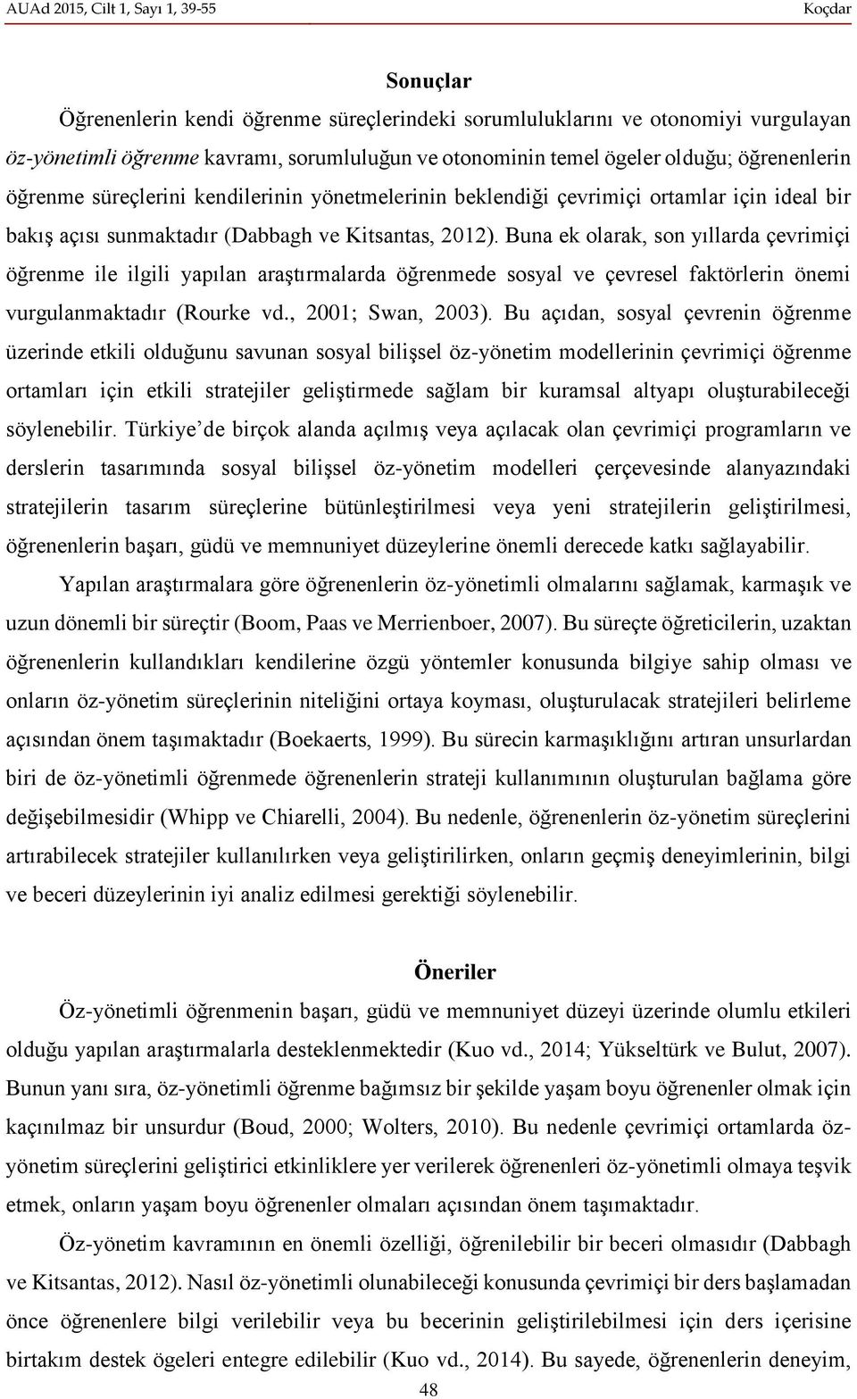 Buna ek olarak, son yıllarda çevrimiçi öğrenme ile ilgili yapılan araştırmalarda öğrenmede sosyal ve çevresel faktörlerin önemi vurgulanmaktadır (Rourke vd., 2001; Swan, 2003).