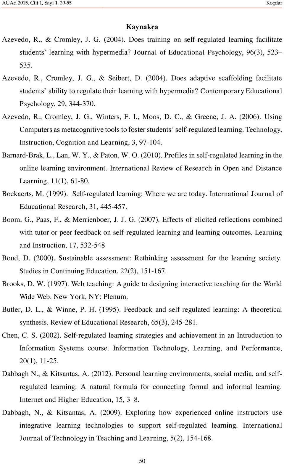 G., Winters, F. I., Moos, D. C., & Greene, J. A. (2006). Using Computers as metacognitive tools to foster students self-regulated learning. Technology, Instruction, Cognition and Learning, 3, 97-104.