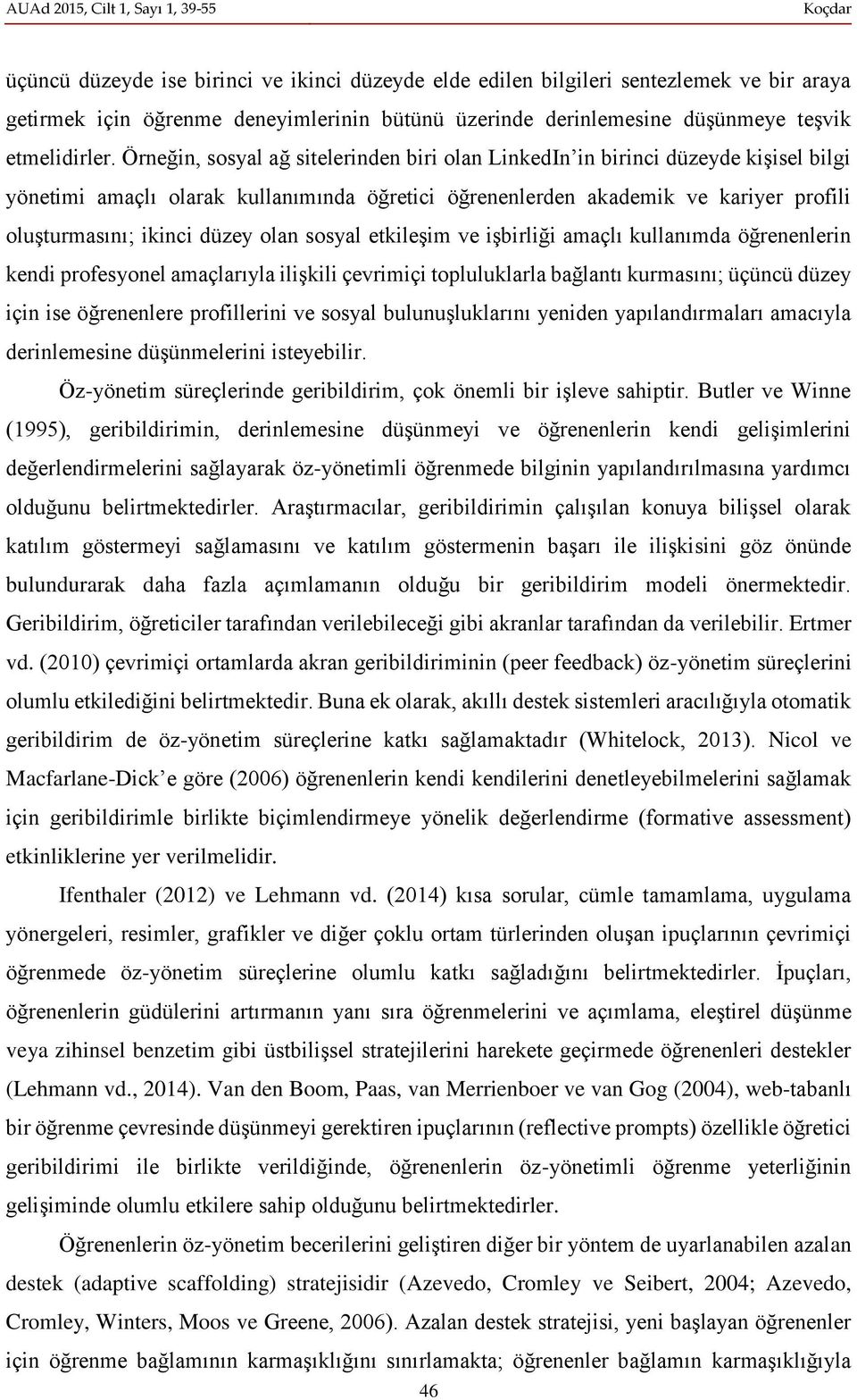 olan sosyal etkileşim ve işbirliği amaçlı kullanımda öğrenenlerin kendi profesyonel amaçlarıyla ilişkili çevrimiçi topluluklarla bağlantı kurmasını; üçüncü düzey için ise öğrenenlere profillerini ve