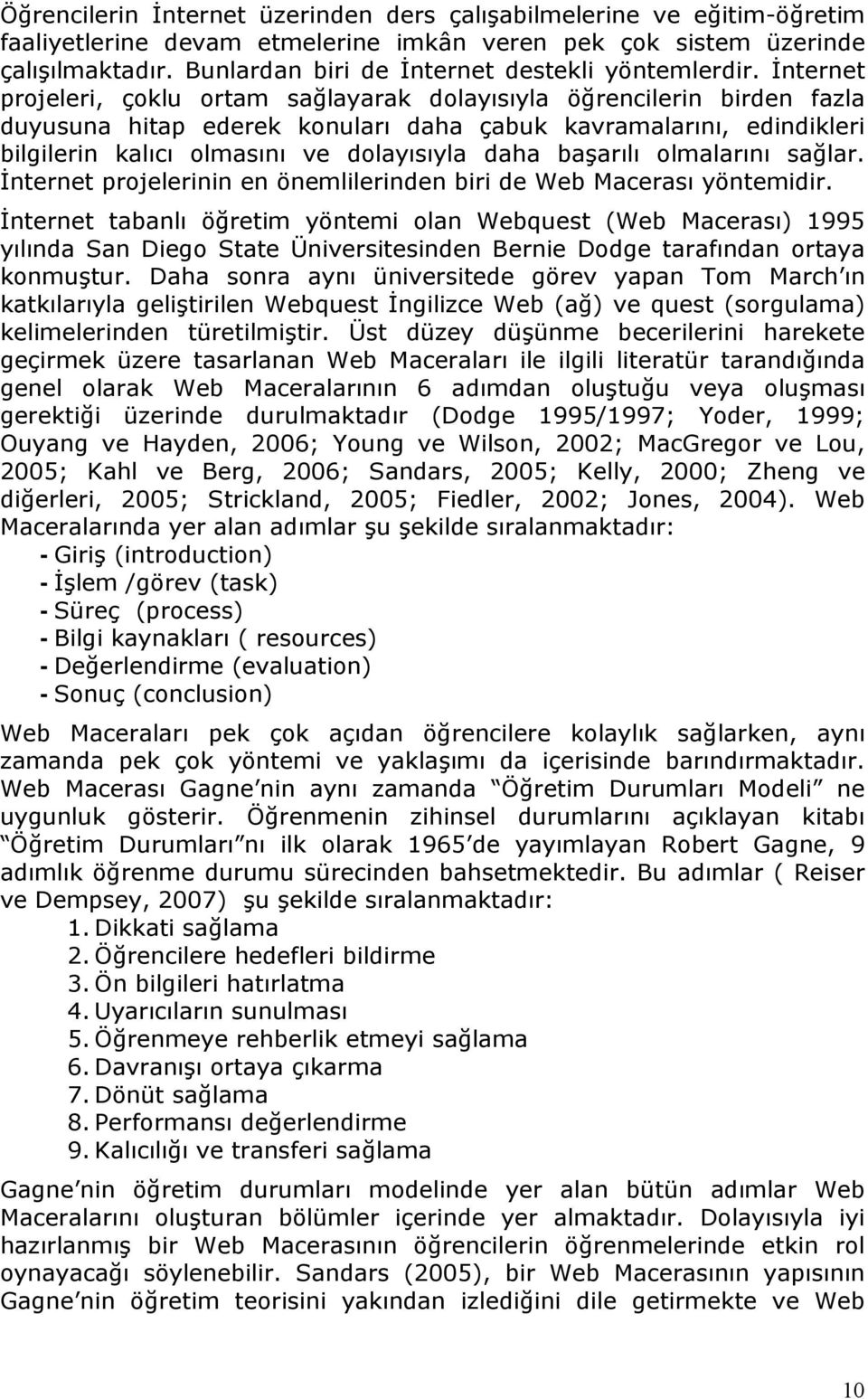 İnternet projeleri, çoklu ortam sağlayarak dolayısıyla öğrencilerin birden fazla duyusuna hitap ederek konuları daha çabuk kavramalarını, edindikleri bilgilerin kalıcı olmasını ve dolayısıyla daha