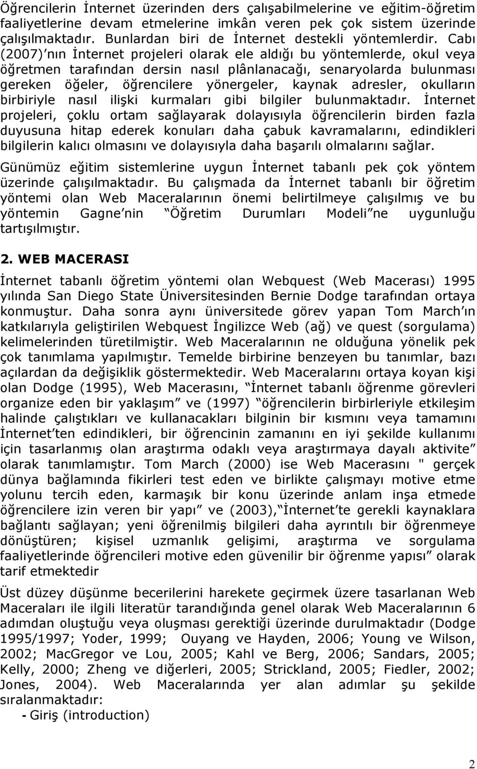 Cabı (2007) nın İnternet projeleri olarak ele aldığı bu yöntemlerde, okul veya öğretmen tarafından dersin nasıl plânlanacağı, senaryolarda bulunması gereken öğeler, öğrencilere yönergeler, kaynak