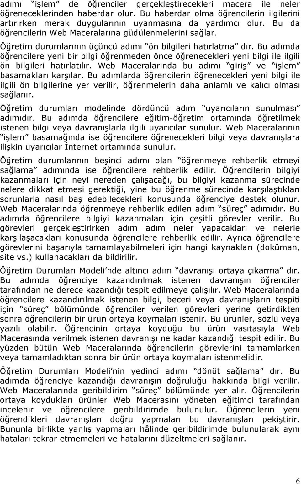 Bu adımda öğrencilere yeni bir bilgi öğrenmeden önce öğrenecekleri yeni bilgi ile ilgili ön bilgileri hatırlatılır. Web Maceralarında bu adımı giriş ve işlem basamakları karşılar.