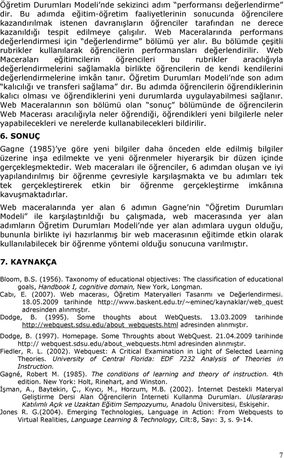 Web Maceralarında performans değerlendirmesi için değerlendirme bölümü yer alır. Bu bölümde çeşitli rubrikler kullanılarak öğrencilerin performansları değerlendirilir.