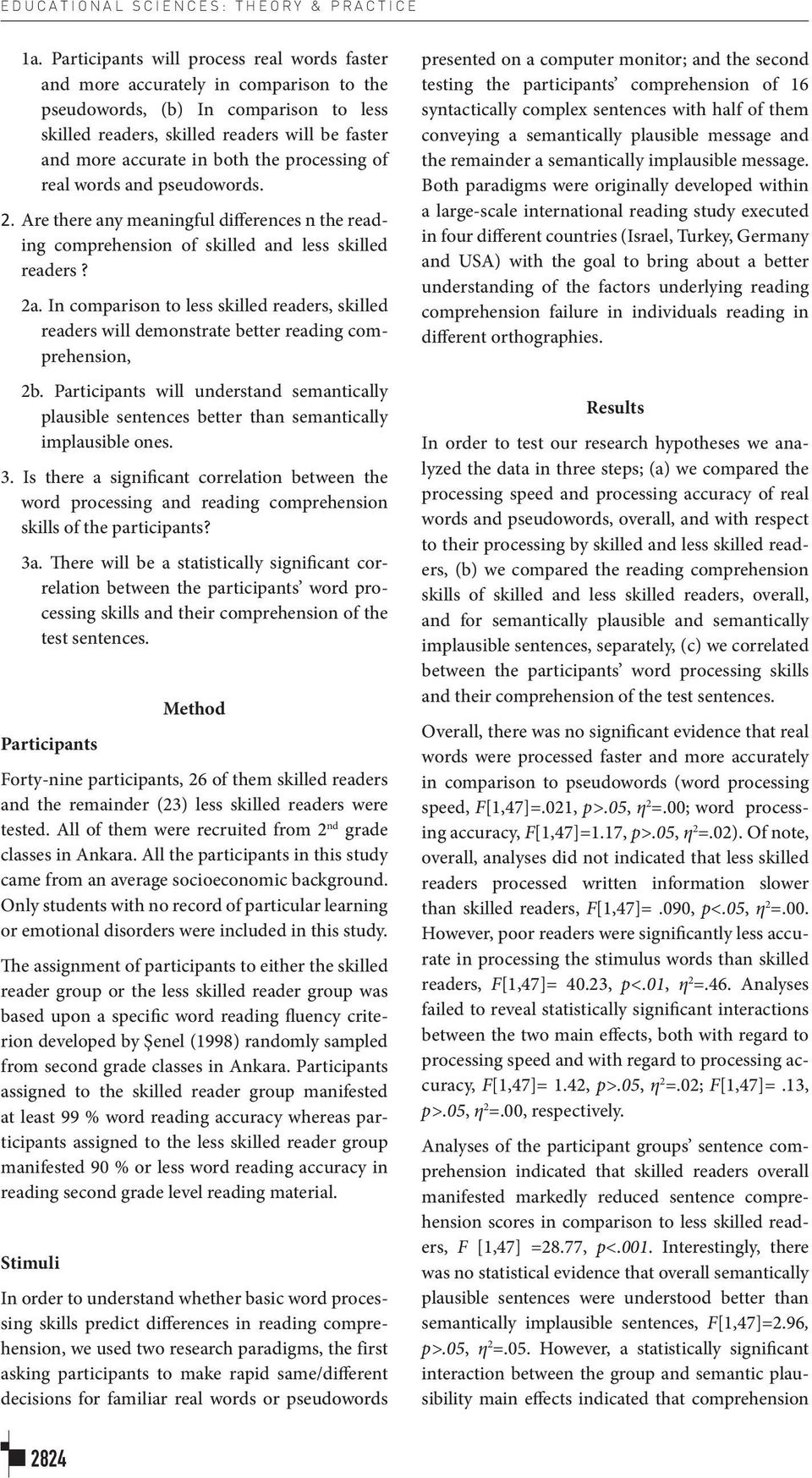 the processing of real words and pseudowords. 2. Are there any meaningful differences n the reading comprehension of skilled and less skilled readers? 2a.