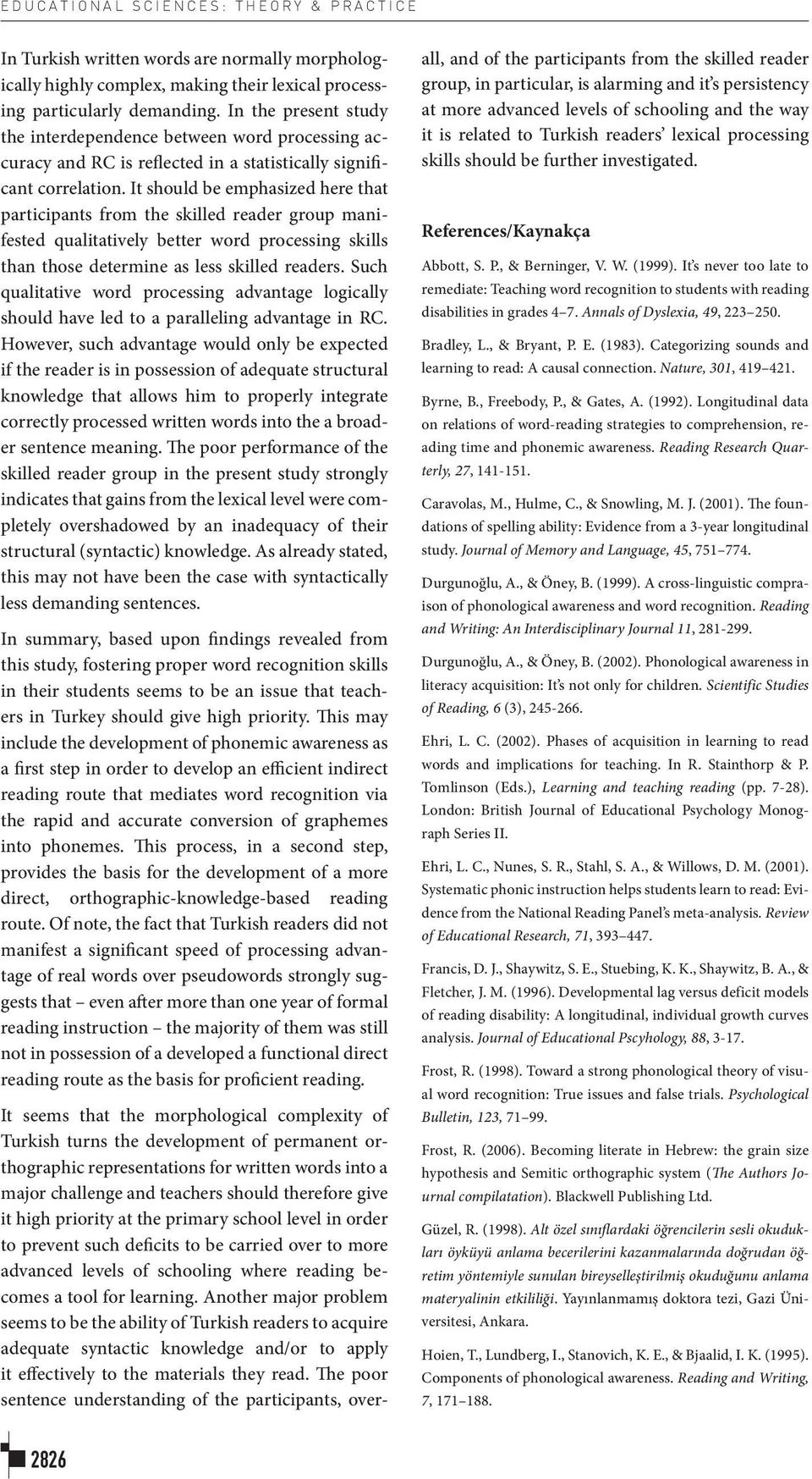 It should be emphasized here that participants from the skilled reader group manifested qualitatively better word processing skills than those determine as less skilled readers.